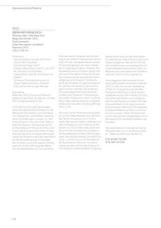 3213
ABRAHAM MANIEVICH
(Mszislau 1881–1942 New York)
Neige dans la forêt. 1913.
Öl auf Leinwand.
Unten links signiert und datiert:
Manievich 1913.
135,5 × 132 cm.
Provenienz:
- Sammlung Artur Horvatt, Genf, wohl
1913 in Paris erworben.
- Sammlung Chavan, Genf.
- Auktion Galerie Moos, Genf, 3. Juni 1937
Nr. 146 (verso mit Nummer).
- Galerie Moos, Genf, Nr. 4163 (verso mit
Etikett).
- Schweizer Privatsammlung, wohl in
obiger Galerie erworben und durch
Erbschaft an die heutigen Besitzer.
Ausstellung:
Wohl Paris 1913, Exposition Manievich,
Galerie Durand-Ruel, 26. Februar–15. März
1913 (möglicherweise Nr. 63).
1912 zieht es den in der Ukraine gebo-
renen Künstler Abraham Manievich in die
Metropole Paris. Bereits zuvor hat Manie-
vich Gelegenheit, seine Bilder in verschie-
denen Ausstellungen zu zeigen, so 1907
im Kunstverein in München oder 1909 im
Kiew City Museum. Die bedeutende Ein-
zel-Ausstellung im Februar und März 1913
in der Galerie Durand-Ruel mitten in Paris,
wird aber die bisher wichtigste Werkschau
und bringt Manievich internationalen Ruhm
ein. Die Ausstellung zeigt 75 Gemälde
des Künstlers, es wird ein eigener Katalog
gedruckt mit der Auflistung aller Werke
und der Reproduktion von vier Gemälden.
Einer der Haupt-Leihgeber der Ausstel-
lung ist ein Genfer Privatsammler namens
Artur Horvatt. Aus dessen Besitz werden
13 Gemälde gezeigt, zwei davon dürfen
wir im Zuge dieser Auktion anbieten. Die
Ausstellung wird von Kritikern gelobt und
wird auch finanziell ein Erfolg. Das Musée
du Luxembourg, das dazumal wichtigste
zeitgenössische Museum Frankreichs,
kauft das Gemälde „À travers les braches“
an, welches sich heute im Centre Geor-
ges Pompidou befindet. Das bedeuten-
de Kunstmagazin International Studio
schreibt über Manievich: manifesting a
rare power of expression which could not
fail to make a lasting appeal to unbigoted
artists and critics alike (Ginsburg/Pensler
2012, S. 19).
Aus einer Genfer Privatsammlung bieten
wir fünf Gemälde Manievichs an, die wohl
alle Teil der Ausstellung 1913 in Paris
waren. Wie bereits erwähnt, befanden sich
zwei Gemälde (Los 3217 und Los 3218)
bereits vor 1913 im Besitz des Sammlers
Artur Horvatt und waren als Leihgabe in
der Ausstellung bei Durand-Ruel. Es liegt
nahe, dass die drei anderen Gemälde (Los
3215, Los 3216 und Los 3219) während
der Ausstellung in Paris von Horvatt er-
worben wurden und so in die Schweiz ka-
men. Danach wurden die Bilder mit grosser
Wahrscheinlichkeit von den Nachfahren
Horvatts bei der Galerie Moos in Genf zum
Verkauf angeboten. Bei den fünf Gemäl-
den handelt es sich um aussergewöhnlich
schöne Arbeiten des Künstlers, die er zur
Blütezeit seines künstlerischen Schaffens
zwischen 1910 und 1913 gemalt hat.
Die vorliegende, faszinierende Schnee-
landschaft entsteht vermutlich im Winter
1912/13, also kurz vor der Ausstellung
in Paris. Es ist das bisher grösste Werk
Manievichs, welches je an einer Auktion
angeboten wurde. Das brillante Licht und
die schillernden Farben sind charakteris-
tisch für die Arbeiten aus dieser Zeit. Der
imposante Baum ist ein typisches Kom-
positionsmittel Manievichs. Das elegante,
komplexe Geflecht aus Ästen und Schat-
ten wird in kurzen, dicken Pinselstrichen
auf die raue Leinwand aufgetragen und ist
exemplarisch für die besten Arbeiten des
Künstlers.
Wir beide stehen im Dienste der Sterne:
Sie als Künstler und ich als Wissenschaft-
ler. (Albert Einstein über Manievich).
CHF 40 000 / 60 000
(€ 36 360 / 54 550)
| 22
Impressionismus  Moderne
 