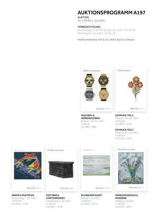 Koller Auktionen AG, Hardturmstrasse 102, 8031 Zürich, Schweiz
Tel +41 44 445 63 63, Fax +41 44 273 19 66 
office@kollerauktionen.ch, www.kollerauktionen.ch
Auktion: 2. Juli 2021
IMPRESSIONISMUS & MODERNE
JULI
2021
IMPRESSIONISMUS
&
MODERNE
A197
POSTWAR
&
CONTEMPORARY
A197
JULI
2021
Koller Auktionen AG, Hardturmstrasse 102, 8031 Zürich, Schweiz
Tel +41 44 445 63 63, Fax +41 44 273 19 66 
office@kollerauktionen.ch, www.kollerauktionen.ch
Auktion: 1. Juli 2021
POSTWAR & CONTEMPORARY
A197
JULI
2021
SCHWEIZER
KUNST
Auktion: 2. Juli 2021
SCHWEIZER KUNST
Koller Auktionen AG, Hardturmstrasse 102, 8031 Zürich, Schweiz
Tel +41 44 445 63 63, Fax +41 44 273 19 66 
office@kollerauktionen.ch, www.kollerauktionen.ch
JULI
2021
GRAFIK
&
MULTIPLES
A197
h, Schweiz
Auktion: 1. Juli 2021
GRAFIK & MULTIPLES
Koller Auktionen AG, Hardturmstrasse 102, 8031 Zürich, Schweiz
Tel +41 44 445 63 63, Fax +41 44 273 19 66
office@kollerauktionen.ch, www.kollerauktionen.ch
SCHMUCK
&
JUWELEN
JUNI
2021
Auktion: 30. Juni 2021
SCHMUCK & JUWELEN
A195
ARMBAND-
UND
TASCHENUHREN
JUNI
2021
Auktion: 30. Juni 2021
ARMBAND- & TASCHENUHREN
Koller Auktionen AG, Hardturmstrasse 102, 8031 Zürich, Schweiz
Tel +41 44 445 63 63, Fax +41 44 273 19 66
office@kollerauktionen.ch, www.kollerauktionen.ch
AUKTIONSPROGRAMM A197
AUKTION
30. JUNI BIS 2. JULI 2021
VORBESICHTIGUNG
Donnerstag 24. bis Montag 28. Juni 2021, 10–18 Uhr
Dienstag 29. Juni 2021, 10–16 Uhr
Hardturmstrasse 102 & 121, 8031 Zürich, Schweiz
POSTWAR &
CONTEMPORARY
Donnerstag, 1. Juli 2021
17.00 Uhr
Lot 3401 – 3519
SCHWEIZER KUNST
Freitag, 2. Juli 2021
14.00 Uhr
Lot 3001 – 3114
GRAFIK & MULTIPLES
Donnerstag, 1. Juli 2021
13.30 Uhr
Lot 3601 – 3746
IMPRESSIONISMUS &
MODERNE
Freitag, 2. Juli 2021
17.00 Uhr
Lot 3201 – 3291
SCHMUCK TEIL 1
Mitwoch, 30. Juni 2021
10.30 Uhr
Lot 2001 – 2145
SCHMUCK TEIL 2
Mitwoch, 30. Juni 2021
14.00 Uhr
Lot 2146 – 2314
TASCHEN- &
ARMBANDUHREN
Mitwoch, 30. Juni 2021
17.00Uhr
Lot 2801–2882
 