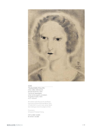 3250
TSUGUHARU FOUJITA
(Tokio 1886–1968 Zürich)
Portrait de femme. 1924.
Tusche auf Japanpapier.
Unten rechts signiert und datiert:
Tsuguharu Foujita / 1924.
21,2 × 16,9 cm.
Wir danken Sylvie Buisson für die Bestä-
tigung der Authentizität des Werks, Paris,
13. April 2021. Es wird in den vierten Band
des Catalogue raisonné aufgenommen.
Provenienz:
Schweizer Privatsammlung.
CHF 12 000 / 18 000
(€ 10 910 / 16 360)
| 69
 