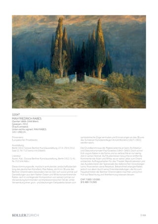 | 111
3204*
MAX FRIEDRICH RABES
(Samter 1868–1944 Wien)
Gewesen. 1912.
Öl auf Leinwand.
Unten rechts signiert: MAX RABES.
141 × 200 cm.
Provenienz:
Europäischer Privatbesitz.
Ausstellung:
Berlin 1912, Grosse Berliner Kunstausstellung, 27.4.–29.9.1912,
Saal 12, Nr. 712 (verso mit Etikett).
Literatur:
Ausst.-Kat.: Grosse Berliner Kunstausstellung, Berlin 1912, S. 41,
Nr. 712 (mit Abb.).
Diese stimmungsvolle, mystisch anmutende Landschaftsdarstel-
lung des deutschen Künstlers, Max Rabes, sticht im Œuvre des
Berliner Orientmalers besonders hervor. Der sich sonst primär auf
Darstellungen aus dem Nahen Osten und Afrika konzentrierende
Rabes, wich in vorliegender Komposition von seinem primär zur
Verwendung kommenden vorimpressionistischen Stil ab. Unter
Verwendung einer grün- und blautonigen Farbpalette lassen sich
symbolistische Züge vermuten und Erinnerungen an das Œuvre
des Schweizer Künstlerkollegen Arnold Böcklins (1827–1901)
werden wach.
Die Grundkenntnisse der Malerei erlernte er beim Architektur-
und Dekorationsmaler Paul Graebes (1842–1892). Doch schon
früh zog es Rabes in die Ferne und so verbrachte er nur wenig
Zeit in seiner Heimat. Auf Studienreisen besuchte er entfernte
Kontinente wie Asien und Afrika, wo er seine Liebe zum Orient
entdeckte. Auftragsarbeiten für das Theater, Wandmalereien und
das Ausdekorieren der Speisesäle des italienischen Grossbürger-
tums, finanzierten seine Reiselust. Bekanntheit erlangte Rabes
jedoch vor allem durch seine Orientdarstellungen, die ihn zum
Hauptvertreter der Berliner Orientmalerei machten und schon
früh auf Beachtung und Anerkennung stiessen liessen.
CHF 7 000 / 10 000
(€ 6 480 / 9 260)
 