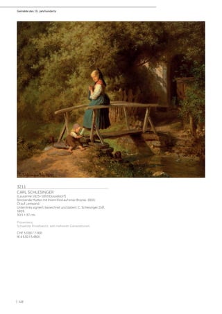 Gemälde des 19. Jahrhunderts
| 122
3211
CARL SCHLESINGER
(Lausanne 1825–1893 Düsseldorf)
Strickende Mutter mit ihrem Kind auf einer Brücke. 1859.
Öl auf Leinwand.
Unten links signiert, bezeichnet und datiert: C. Schlesinger. Ddf.
1859.
30,5 × 37 cm.
Provenienz:
Schweizer Privatbesitz, seit mehreren Generationen.
CHF 5 000 / 7 000
(€ 4 630 / 6 480)
 