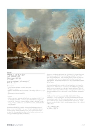 | 137
3224*
ANDREAS SCHELFHOUT
(1787 Den Haag 1870)
Eisvergnügen. 1824–29.
Öl auf Holz.
Unten rechts signiert: A. Schelfhout. f.
37,8 × 48,6 cm.
Provenienz:
- Kunsthandel Pieter A. Scheen, Den Haag.
- Privatsammlung.
- Auktion Venduehuis der Notarissen, Den Haag, 15.12.2020, Los
67.
- Niederländischer Privatbesitz.
Literatur:
- Willem Laanstra: Andreas Schelfhout, Amsterdam 1995, S. 149,
Nr. WO 38-1 (mit Abb. / minimal abweichende Massangaben).
- Herman de Vilder und Kris van de Ven: Eugène Verboeckhoven
et ses peintres collaborateurs, Sint Niklaas 2006, S. 390, Nr. 325
(mit Farbabb.).
Bekanntheit erlangte Andreas Schelfhout für seine Komposi-
tionen romantischer Sommer- und Winterlandschaften sowie
Strandszenen, wobei die Werkgruppe der sogenannten „Win-
tertjes“ (dt. Eisvergnügen) unübertroffen bleibt, zu der auch die
vorliegende Arbeit gezählt werden darf.
Schon zu Lebzeiten genossen die sorgfältig und mit technischer
Raffinesse ausgeführten Landschaftsgemälde des Niederlän-
ders grosse Beliebtheit. Kein anderer vermochte es die liebliche
Atmosphäre einer Sommerlandschaft oder das frostig kalte
Wetter eines Wintertages malerisch so einzufangen wie Andreas
Schelfhout.
Gewisse Darstellungen wurden mit Viehstaffagen von Künstler-
kollegen, wie Pieter Gerardus van Os (1776–1839) ausgestattet,
wovon möglicherweise auch bei den Figuren und dem Pferd auf
der linken Seite in dieser Komposition ausgegangen werden kann,
die höchstwahrscheinlich nicht von Schelfhout selbst ausgeführt
wurden.
Mit Barend Cornelis Koekkoek (1803–1862) zählt Andreas
Schelfhout zu den wichtigsten Vertretern der niederländischen
Landschaftsmalerei der Romantik, weshalb es nicht verwundert,
dass unter der Liste seiner Schüler bekannte Namen wie Johan
Bartold Jongkind (1816–1907) und Charles Leickert (1819–1891)
auftauchen.
CHF 12 000 / 18 000
(€ 11 110 / 16 670)
 
