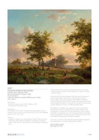 | 139
3226*
FREDERIK MARINUS KRUSEMAN
(Haarlem 1816–1882 Sint-Gillis)
Sommerlandschaft mit Figuren. 1861.
Öl auf Leinwand.
Unten links signiert und datiert: FMKruseman fc 1861.
54,2 × 59 cm.
Provenienz:
- Auktion Christie‘s, Laren, 20.10.1980, Los 309.
- Europäische Privatsammlung.
Ausstellung:
Oss/Alkmaar 2014-2015, Kruseman. Kunstbroeders uit de ro-
mantiek, Museum Jan Cunen, 14.4.2014–15.3.2015 und Stedelljk
Alkmaar, 18.4.–19.7.2015.
Literatur:
- Marjan van Heteren und Jan de Meere, Frederik Marinus Kruse-
man 1816–1882: Painter of Pleasing Landscapes, Schiedam,
1998, S. 186, Kat.-Nr. 139 (mit Abb. und fehlerhaften Massanga-
ben).
- Marjan van Heteren und M. van den Nieuwenhof: Kruseman.
Kunstbroeders uit de Romantiek, Waanders Uitgevers, Zwolle,
2014 (mit Abb.).
Unter dem Einfluss verschiedener Vertreter der romantischen
Landschaftsmalerei, wie Nicolaas Johannes Roosenboom
(1805–1880), Jan van Ravenswaaij (1789–1869) und Barend
Cornelis Koekkoek (1803–1862), erlernte der Haarlemer Künstler,
märchenhafte, verträumte und technisch versierte Ausführungen
unterschiedlicher Sommer- und Winterlandschaften.
Die 1850er- und 1860er-Jahre gelten in Krusemans Karriere
als Höhepunkt. Den zu jener Zeit entstandenen Werken wird
nachgesagt, in vielerlei Hinsicht gar die Arbeiten seines Lehrers
Koekkoek zu übertreffen. So auch vorliegende Arbeit, die mittels
präzise ausgeführten Details und einer romantischen und in sich
stimmigen Farbpalette zum Verweilen einladen.
Christiaan Lucht M.A., bestätigt die Eigenhändigkeit des Gemäl-
des anhand einer Fotografie, wofür wir ihm danken.
CHF 17 000 / 22 000
(€ 15 740 / 20 370)
 