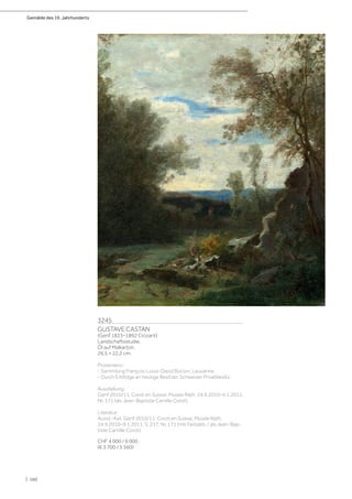 Gemälde des 19. Jahrhunderts
| 160
3245
GUSTAVE CASTAN
(Genf 1823–1892 Crozant)
Landschaftsstudie.
Öl auf Malkarton.
26,5 × 22,2 cm.
Provenienz:
- Sammlung François-Louis-David Bocion, Lausanne.
- Durch Erbfolge an heutige Besitzer, Schweizer Privatbesitz.
Ausstellung:
Genf 2010/11, Corot en Suisse, Musée Rath, 24.9.2010–9.1.2011,
Nr. 171 (als Jean-Baptiste Camille Corot).
Literatur:
Ausst.-Kat. Genf 2010/11: Corot en Suisse, Musée Rath,
24.9.2010–9.1.2011, S. 217, Nr. 171 (mit Farbabb. / als Jean-Bap-
tiste Camille Corot).
CHF 4 000 / 6 000
(€ 3 700 / 5 560)
 