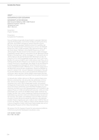 Gemälde Alter Meister
| 4
3002*
GIOVANNI DI SER GIOVANNI
GENANNT LO SCHEGGIA
(San Giovanni Valdarno 1406–1486 Florenz)
Madonna mit Kind. 1430–35.
Tempera auf Holz.
48,5 × 36,5 cm.
Gutachten:
Angelo Tartuferi.
Provenienz:
Europäischer Privatbesitz.
Das auf Goldgrund gemalte Andachtsbild in originalem Rahmen
zeigt die Muttergottes und ihr Kind. Ihr Blick ist sanft auf ihr Kind
gerichtet, das kindlich verspielt an seinem Daumen lutscht.
Das hier erstmals gezeigte Tafelbild entstammt zweifellos der
Kunst der florentinischen Frührenaissance und ist in der Bildwelt
Masaccios (1401–1428) verankert. Dies überrascht kaum, denn
der Autor dieser Tafel kann ohne Zweifel Masaccios um fünf
Jahre jüngeren Bruder Giovanni di Ser Giovanni „detto Scheggia“
zugewiesen werden. Bevor er vermutlich mit der Werkstatt seines
Bruders in Kontakt kam, dürfte „Scheggia“ im 2. Jahrzehnt des 15.
Jahrhunderts in der damals florierenden Werkstatt von Bicci di
Lorenzo (1373–1452) ausgebildet worden sein. Noch 1421 ist er
bei Bicci di Lorenzo erwähnt, doch 1426 reiste er nach Pisa, um im
Auftrag seines Bruders Masaccio von Giuliano di Colino degli Scar-
si einen Vorschuss zu empfangen, den dieser für ein bei Masaccio
in Auftrag gegebenes Altarwerk für Santa Maria del Carmine in
Florenz ausstehend hatte. Offenbar ist er zu diesem Zeitpunkt in
die Werkstatt seines Bruders eingetreten. Masaccios Bildwelt ist
sowohl in seinem Früh- als auch Spätwerk omnipräsent. Dies gilt
für einzelne Bildmotive, die aus dem brüderlichen Bildrepertoire
einflossen, gleich wie das in seinen Bildern erkennbare rationale
Verhältnis zu perspektivisch durchdacht konstruierten Szenarien.
Im Verlaufe der 1430er-Jahre ist im Œuvre unseres Malers eine
Wende zu beobachten, die versuchte, die verfeinerte Lichtma-
lerei, wie sie von Fra Angelico (um 1395–1455) und Domenico
Veneziano (um 1410–1461) vorgetragen wurde, umzusetzen.
Vorliegendes Andachtsbild, das sich gegenüber den frühen Tafeln
durch eine etwas verfeinerte und lichterfüllte Modellierung aus-
zeichnet, erscheint uns so als Übergangswerk vom Frühwerk in die
spätere Phase um 1440 und dürfte wohl zwischen 1430 und 1435
entstanden sein, womit wir das Werk etwas später ansetzen als
Angelo Tartuferi, der in einer undatierten Expertise eine etwas frü-
here Datierung zwischen 1425 und 1430 postulierte. Giovanni di
Ser Giovanni, der später zum beliebten Cassone Maler avanciert,
musste in Florenz als renommierter Künstler bis in die obersten
sozialen Kreise vorgestossen sein, malte er doch 1449 für Piero di
Cosimo de’ Medici (1416–1469) zur Geburt seines ältesten Sohns
Lorenzo il Magnifico (1449–1492) einen Geburtsteller, der sich im
Metropolitan Museum of Art in New York befindet.
Wir danken Prof. Dr. Gaudenz Freuler für seine wissenschaftliche
Unterstützung bei der Katalogisierung dieses Loses.
CHF 30 000 / 50 000
(€ 27 780 / 46 300)
 