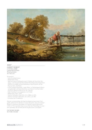 | 97
3066*
HUBERT ROBERT
(1733 Paris 1808)
Landschaft mit Hirtin.
Öl auf Leinwand.
43 × 62,5 cm.
Provenienz:
- Sammlung Bartholoni.
- Wildenstein, Paris.
- Während seiner Aufbewahrung im Château de Sourches, Bor-
deaux, vom Einsatzstab Reichsleiter Rosenberg beschlagnahmt
(ERR Inv.-Nr. W89) und anschliessend in das Museum Jeu de
Paume, Paris, überführt.
- In der Einlagerungsstätte „Lager Peter“ im Salzbergwerk Altaus-
see geborgen und nach München zum Munich Central Collec-
ting Point gebracht (MCCP Inv.-Nr. 218/10).
- Nach Frankreich zurückgeführt, 31.7.1946.
- Wildenstein, Paris, 1949.
- Auktion Sotheby‘s, New York, 14.1.1988, Los 203.
- Auktion Christie‘s, New York, 26.1.2012, Los 280.
- Europäischer Privatbesitz.
Alastair Laing bestätigt die Eigenhändigkeit anhand einer Foto-
grafie, wofür wir ihm danken. Er weist darauf hin, dass sich Hubert
Robert in mehreren Gemälden von Figuren François Bouchers
(1703–1770) inspirieren liess, so auch bei der Frauenfigur in unse-
rem Gemälde, die auf eine Zeichnung Bouchers zurückgeht.
CHF 40 000 / 60 000
(€ 37 040 / 55 560)
 