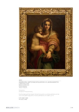 | 105
3071
ANDREA DEL SARTO (NACHFOLGER DES 19. JAHRHUNDERTS)
(1486 Florenz 1530)
Madonna delle Arpie.
Öl auf Leinwand.
107,2 × 77,6 cm.
Provenienz:
Schweizer Privatsammlung.
Das Gemälde greift den oberen Teil der Komposition von Andrea del Sarto auf, die
sich in der Gallerie degli Uffizi in Florenz befindet (Inv.-Nr. 1890 n.1577).
CHF 5 000 / 7 000
(€ 4 630 / 6 480)
 