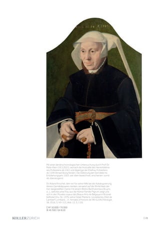 | 23
Mit einer dendrochronologischen Untersuchung durch Prof. Dr.
Peter Klein (19.5.2021), wonach die Holztafel des Herrenbildnis-
ses frühestens ab 1561 und diejenige der Ehefrau frühestens
ab 1549 Verwendung fanden. Die Datierung der Gemälde ins
Entstehungsjahr 1563, wie oben bezeichnet, erscheinen somit
als überzeugend.
Dr. Roland Krischel, dem wir für seine Hilfe bei der Katalogisierung
dieses Gemäldepaares danken, verweist auf die Ähnlichkeit der
hier dargestellten Dame mit einem Bildnis Bartholomäus Bruyns
d. J., welches eine Frau aus der Kölner Familie Pilgrum zeigt und
sich in den Musées royaux des Beaux-Arts de Belgique in Brüssel
befindet (Inv.-Nr. 1379, siehe Didier Martens: Le prétendu Obiit de
Lambert Lombard…, in: Annales d’Histoire de l’Art  d’Archéologie,
38, 2016, S. 93–113, Abb. 12, S. 110).
CHF 50 000 / 70 000
(€ 46 300 / 64 810)
 