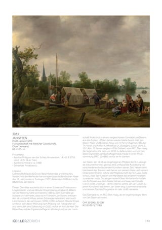 | 53
3033
JAN STEEN
(1626 Leiden 1679)
Flusslandschaft mit fröhlicher Gesellschaft.
Öl auf Leinwand.
81 × 100 cm.
Provenienz:
- Auktion Philippus van der Schley, Amsterdam, 14.–15.8.1793,
Los 116 (fl. 34 an Yver).
- Auktion Christie‘s, ca. 1988.
- Schweizer Privatbesitz.
Literatur:
Cornelis Hofstede de Groot: Beschreibendes und kritisches
Verzeichnis der Werke der hervorragendsten holländischen Maler
des 17. Jahrhunderts, Esslingen 1907, Addendum RKD Archiv, Nr.
882bb (als Jan Steen).
Dieses Gemälde wurde kürzlich in einer Schweizer Privatsamm-
lung entdeckt und war Wouter Kloek bislang unbekannt. Willem
van de Watering hatte sich bereits 1988 zu dem Gemälde ge-
äussert und vermerkt, dass es im Frühwerk Jan Steens entstan-
den ist und den Einfluss seines Schwiegervaters und wohl auch
Lehrmeisters Jan van Goyen (1596–1656) aufweist. Wouter Kloek
schliesst sich dieser Meinung nach Prüfung von Fotografien an
und vermutet eine Datierung um 1653, wofür wir ihm danken. Der
Bildaufbau mit der Figurenstaffage im Vordergrund vor der Land-
schaft findet sich in einem vergleichbaren Gemälde Jan Steens
aus den frühen 1650er-Jahren wieder (siehe Ausst.-Kat. Jan
Steen: Maler und Erzähler, hrsg. von H. Perry Chapman, Wouter
Th. Kloek und Arthur K. Wheelock Jr., Stuttgart, Zürich 1996, S.
102, Abb. 2). Ferner vergleicht Ellis Dullaart, vom RKD, Den Haag
die Vegetation mit dem um 1650 zu datierenden und von Jan
Steen signierten Landschaftsgemälde, heute in einer Privat-
sammlung (RKD 104886), wofür wir ihr danken.
Jan Steen, der 1648 als eingetragenes Mitglied der St. Lukasgil-
de dokumentiert ist, genoss eine umfassende Ausbildung bei
verschiedenen bedeutenden Künstlern seiner Zeit. Neben dem
Handwerk des Brauers, welches er von seinem Vater und seinem
Onkel erlernt hatte, setzte die Mitgliedschaft der St. Lukas Gilde
voraus, dass der Künstler sein Handwerk bei anderen Meistern
zu erlernen hatte. So zeugen seine frühen Winterlandschaften
von Einflüssen aus dem Atelier Adrian und Isaac van Ostade
(1610–1685 und 1621–1649). Ebenso zählte Jan van Goyen zu
jenen Künstlern, mit denen Jan Steen eng zusammenarbeitete
und dessen Tochter Margriet er im Jahr 1649 heiratete.
Das Gemälde ist im RKD, Den Haag, als ein eigenhändiges Werk
von Jan Steen archiviert.
CHF 20 000 / 30 000
(€ 18 520 / 27 780)
 
