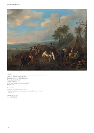 Gemälde Alter Meister
| 80
3056
JAN VAN HUCHTENBURG
(Haarlem 1647–1733 Amsterdam)
Reisende bei der Rast.
Öl auf Leinwand.
Unten rechts signiert: Huchtenburg P.
53 × 67 cm.
Provenienz:
- Galerie Kitzinger, Luzern, 1944.
- Durch Erbfolge an den heutigen Besitzer, Schweizer Privat-
sammlung.
CHF 6 000 / 8 000
(€ 5 560 / 7 410)
 