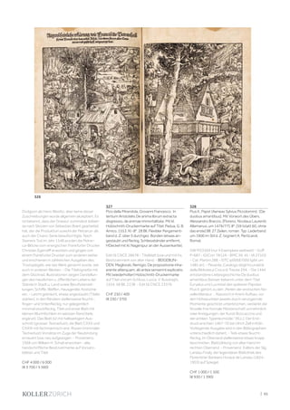 | 95
Dodgson als Hans Weiditz, aber keine dieser
Zuschreibungen wurde allgemein akzeptiert. Es
ist bekannt, dass der Graveur zumindest teilwei-
se nach Skizzen von Sebastian Brant gearbeitet
hat, der die Produktion sowohl der Petrarca- als
auch der Cicero-Serie beaufsichtigte. Nach
Steiners Tod im Jahr 1548 wurden die Petrar-
ca-Blöcke vom energischen Frankfurter Drucker
Christian Egenolff erworben und gingen von
einem Frankfurter Drucker zum anderen weiter
und erschienen in zahlreichen Ausgaben des
Trostspiegels, wie das Werk genannt wurde, wie
auch in anderen Werken. - Die Titelvignette mit
dem Glückrad, Illustrationen zeigen Darstellun-
gen des häuslichen u. öffentlichen Lebens der
Stände in Stadt u. Land sowie Berufsdarstel-
lungen, Schiffe, Waffen, Hausgeräte, Kostüme
etc. - Leicht gebräunt, etwas angestaubt (Titelei
stärker), in den Rändern stellenweise feucht-,
finger- und tintenfleckig, nur gelegentlich
minimal stockfleckig, Titel und erste Blatt mit
kleinen Wurmlöchlein im weissen Rand (teils
ergänzt). Das Blatt b2 mit halbseitigem Aus-
schnitt (grosser Textverlust), die Blatt CXXX und
CXXXI mit fachmännisch rest. Rissen (minimaler
Textverlust) Vorsätze im Zuge der Neubindung
erneuert bzw. neu aufgezogen. - Provenienz:
1968 von William H. Schab erworben - alte
handschriftliche Besitzvermerke auf Vorsatz-
blätter und Titel.
CHF 4 000 / 6 000
(€ 3 700 / 5 560)
327
Pico della Mirandola, Giovanni Francesco. In
tertium Aristotelis De anima librum extracta
disgressio, de animae immortalitate. Mit kl.
Holzschnitt-Druckermarke auf Titel. Padua, G. B.
Amico, 1553. Kl.-8°. 28 Bll. Flexibler Pergament-
band d. Z. über 5 durchgez. Bünden (etwas an-
gestaubt und fleckig, Schliessbänder entfernt,
HDeckel mit kl. Nagerspur an der Aussenkante).
Edit16 CNCE 28678 - Titelblatt lose und mit hs.
Besitzvermerk von alter Hand. - BEIGEBUN-
DEN: Megliorati, Remigio. De propositione inha-
erente aliterquam, alii antea senserint explicatio.
Mit (wiederholter) Holzschnitt-Druckermarke
auf Titel und am Schluss. Lucca, V. Busdraghi,
1554. 58 Bll., [1] Bl. - Edit16 CNCE 23376.
CHF 250 / 400
(€ 230 / 370)
328
Pius II., Papst (Aeneas Sylvius Piccolomini). [De
duobus amantibus]. Mit Vorwort des Übers.
Alessandro Braccio. [Florenz, Nicolaus Laurentii
Allamanus, um 1476/77]. 8°. [59 (statt 60, ohne
das erste] Bll. 27 Zeilen, roman. Typ. Lederband
um 1900 im Stil d. Z. (signiert A. Perticaroli,
Roma).
GW M33569 (nur 4 Exemplare weltweit) - Goff
P-687 - IGICorr 7812A - BMC XII, 45 - IA 27103
- Cat. Martini 288 - ISTC ip00687000 (gibt um
1485 an). - Pesante, Catalogo degli Incunaboli
della Biblioteca Civica di Trieste 294. - Die 1444
entstandene Liebesgeschichte De duobus
amantibus (besser bekannt unter dem Titel
Euryalus und Lucretia) des späteren Papstes
Pius II. gehört zu den „Perlen der erotischen No-
vellenliteratur ... Klassisch in ihrem Aufbau, vor
den Höhepunkten jeweils durch verzögernde
Momente geschickt unterbrochen, verdankt die
Novelle ihre formale Meisterschaft vornehmlich
zwei Anregungen: der Kunst Boccaccios und
der antiken Typenkomödie.“ (KLL). Der Erst-
druck erschien 1467-70 bei Ulrich Zell in Köln.
Vorliegende Ausgabe wird in den Bibliographien
unterschiedlich datiert. - Teils etwas feucht-
fleckig, im Oberrand stellenweise etwas knapp
beschnitten. Blattzählung von alter Hand im
rechten Oberrand. - Provenienz: Exlibris der Slg.
Landau Finaly, der legendären Bibliothek des
Florentiner Bankiers Horace de Landau (1824-
1903) auf Spiegel.
CHF 1 000 / 1 500
(€ 930 / 1 390)
326
 