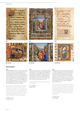 | 102
Buchmalerei
501
ALPENLÄNDISCH, Mitte 15. Jahrhundert. Blatt
aus einem Psalter mit einer Bildinitiale D mit
einer Darstellung der Weihnachtskrippe und
floraler Bordüre mit einer Taube. Tempera, Feder
und Gold mit lateinische Handschrift auf Perga-
ment, beidseitig beschrieben. Alpenregion, um
1450. Initiale 10 × 11,5 cm, Schriftspiegel 50,5 ×
30,5 cm, Blattgrösse 60,3 × 41,4 cm. Antiqua in
schwarzbrauner Tinte. Auf Trägerkarton mon-
tiert, Echtgoldrahmung (76,5 × 58 cm).
Textstelle aus dem Liber Psalmorum, Psalmus
XIX., Das Buch der Psalmen, Psalm 19 (20):
„[Laetabimur in saluta]ri tuo: et in nomine Dei
nostri magnificabimur...“. - Leicht gewellt, in zwei
Ecken Feuchtrandig, etwas gebräunt, stellen-
weise schwach berieben, die Initiale mit leichten
Krakeleen. Insgesamt sauber und sehr gut
lesbar. - Provenienz: Schweizer Privatbesitz.
CHF 800 / 1 200
(€ 740 / 1 110)
502
Auferweckung des Lazarus. Figürliche Gouache
auf Pergament. Mit je 2 figürlichen Randleisten
und Vignetten. In doppeltem allegorischen und
architektonischen Rahmen und goldgehöhter
vierseitiger Randbordüre. Süddeutschland, 19.
Jahrhundert (?). 33,7 × 26,5 cm (Montierungs-
reste und kleine Hinterlegungen verso).
Originelle Gestaltung mit Anlehnung an klassi-
sche Vorlagen.
CHF 500 / 800
(€ 460 / 740)
503
FLÄMISCH - Anonymer flämischer Buchmaler,
um 1500. Bildinitiale B mit floraler Ornamentik
auf einem Antiphonarblatt aus einem Gradu-
ale. Gouache, Feder und Gold auf Pergament.
Flandern, um 1500. Initiale 13 × 10 cm; Schrift-
spiegel 78 × 42 cm; Ausschnitt 92 × 56,5 cm. 19
Zeilen schwarzbrauner Text und Quadratnoten,
diese jeweils auf 4 roten Zeilen. Echtgoldrah-
mung (100 × 64 cm).
Text: „Ab hac die usque ad Octavam Pentecos-
tes, tam in officio de Tempore, quam de Sancits,
non dicitur Graduale....“ Gewellt, in den Rändern
etwas gebräunt, stellenweise fleckig, unten alt
hinterlegte Fehlstellen im Pergament, Text teils
minimal berieben. Insgesamt saubere und gut
lesbare Handschrift. - Provenienz: Schweizer
Privatbesitz.
CHF 600 / 900
(€ 560 / 830)
Buchmalerei
501 503
502
501 (Detail) 503 (Detail)
502 (Detail)
 