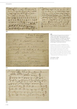 | 124
542
Paganini, Niccolò, Geigenvirtuose und Kom-
ponist (1782-1840). Eigenhändige Noten-
schrift mit Dedikation. Vier Blatt. Von Paganini
voll signiert. Ohne Ort und Jahr. Italienische
Handschrift auf Papier. 22 x 28 cm. Unter Ppt. in
aufwendigem Präsentationsrahmen.
Enthält Noten zu Viola und Begleitstimme
(Gitarre, Violoncello) No. 6, gemeint ist wohl
das Gitarrenkonzert Nr. 6. Die handschriftliche
Widmung galt Camillo Sivori (1815-1894),
dem einzigen Schüler Paganinis, der Sivori
1822/1823 unterrichtete. Eine weitere Margina-
lie von anderer Hand (Bleistift) verweist auf den
Besitz des Manuskriptes in den Jahren vor 1929.
- Etwas gebräunt und fleckig, sonst gut.
CHF 8 000 / 12 000
(€ 7 410 / 11 110)
Autographen
542
542
542
 