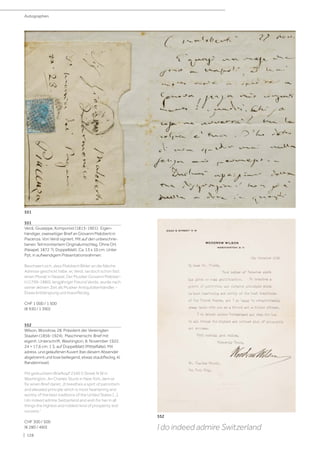 | 128
551
Verdi, Giuseppe, Komponist (1813-1901). Eigen-
händiger, zweiseitiger Brief an Giovanni Maloberti in
Piacenza. Von Verdi signiert. Mit auf den unbeschrie-
benen Teil montiertem Originalumschlag. Ohne Ort
(Neapel, 1872 ?). Doppelblatt. Ca. 13 x 10 cm. Unter
Ppt. in aufwendigem Präsentationsrahmen.
Beschwert sich, dass Maloberti Bilder an die falsche
Adresse geschickt habe, er, Verdi, sei doch schon fast
einen Monat in Neapel. Der Musiker Giovanni Malober-
ti (1799-1880), langjähriger Freund Verdis, wurde nach
seiner aktiven Zeit als Musiker Antiquitätenhändler. -
Etwas knitterspurig und braunfleckig.
CHF 1 000 / 1 500
(€ 930 / 1 390)
552
Wilson, Woodrow, 28. Präsident der Vereinigten
Staaten (1856-1924). Maschinenschr. Brief mit
eigenh. Unterschrift. Washington, 8. November 1922.
24 × 17,6 cm. 1 S. auf Doppelblatt (Mittelfalte). Mit
adress. und gelaufenen Kuvert (bei diesem Absender
abgetrennt und lose beiliegend, etwas staubfleckig, kl.
Randeinrisse).
Mit gedrucktem Briefkopf 2340 S Street N W in
Washington. An Charles Stucki in New York, dem er
für einen Brief dankt: „It breathes a spirit of patriotism
and elevated principle which is most heartening and
worthy of the best traditions of the United States [...].
I do indeed admire Switzerland and wish for her in all
things the highest and noblest kind of prosperity and
success.“
CHF 300 / 500
(€ 280 / 460) I do indeed admire Switzerland
Autographen
552
551
 