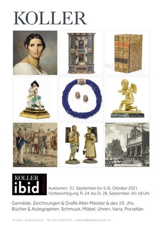 Auktionen: 21. September bis 5./6. Oktober 2021
Vorbesichtigung: Fr. 24. bis Di. 28. September, 10–18 Uhr
Kontakt · Anahi Cardona · Tel. +41 44 445 63 21 · cardona@kollerauktionen.ch
Gemälde, Zeichnungen  Grafik Alter Meister  des 19. Jhs.
Bücher  Autographen, Schmuck, Möbel, Uhren, Varia, Porzellan
 
