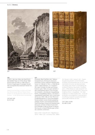 | 8
Bücher | Helvetica
116
ZÜRICH - Egli, Jean. Album der Stadt Zürich
(Deckeltitel). Folge von 10 farb. lithogr. Tafeln.
[Zürich], Ruff und Hofer, ca. 1860. Quer-4°.
OLeinen-Flügelmappe mit goldgepr. Deckel-
titel und Vignette (etw. bestossen, Rücken mit
Läsuren).
Seltene Ansichtenfolge, zu sehen sind: Hôtel
Baur (Poststrasse), Rathaus, Polytechnikum,
Ansicht von der Bürgliterasse, Wasserkirche mit
Quai etc. - In den Rändern leicht stockfleckig.
CHF 400 / 600
(€ 370 / 560)
117
[Zurlauben, Beat Fidel Baron de]. Tableaux
topographiques, pittoresques, physiques,
historiques, moraux, politiques, littéraires de la
Suisse. 5 in 4 Bänden. (2 Text- u. 2 Tafel-Bände
sowie 1 „Table analytique“ v. E. A. Quétant ).
Mit 1 gest. Frontispiz von Née nach Moreau
le jeune, 2 gest. Titeln und 2 gest. Vortiteln, 2
gest. Kopfvignetten (davon 1 mit 2 Portraits
von Zurlauben u. De la Borde), 6 doppelblattgr.
Karten, 2 doppelblattgr. Plänen u. 241 (davon 1
doppelblattgr.) Kupfertafeln. Paris, L‘Imprimerie
de Clousier, 1780-1786. Gr.-Folio. Marmorier-
te Kalbslederbände d. Z. mit je zwei goldgepr.
Rückenschildern, reicher Rückenvergoldung,
goldgepr. Deckel- und Innenkantenbordüren,
sowie dreiseitigem Goldschnitt (Kapitale etwas
bestossen und teils mit kleinen Ausbrüchen
bzw. Fehlstellen im Bezug, Rücken mit kleinen
Wurmspuren, schwache Bereibungen an Bün-
den, Gelenken und Kanten).
Barth 17338 - Cohen/R.1075 - Feller/Bonjour
505 ff. - Haller I, 235 - Lonchamp 3362 - Wäber
38 - Brunet V, 1546 - Lewine S. 581. - Zweite
Ausgabe des grössten und berühmtesten
Schweizer Ansichtenwerkes des 18. Jhs. Enthält
mehrheitlich Ansichten der bedeutendsten
Orte, Berge, Seen, Karten (1 Generalkarte, Ba-
sel, Berner Oberland, Neuchatel u. Schaffhau-
sen) u. 2 Pläne (Basel und „plan perspectif“ mit
Bergpanorama der Zentralschweiz), historische
Ereignisse, Münz- u. Siegelbilder. - Mit „Table
analytique“ im 4. Band angebunden. - In den Sei-
tenrändern minimal gebräunt, vereinzelt leicht
stockfleckig. Insgesamt sauberes Exemplar in
prachtvollen Einbänden der Zeit.
CHF 7 000 / 10 000
(€ 6 480 / 9 260)
117
117
 