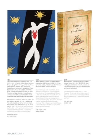 | 37
189
Verve. Revue artistique et littéraire. Nrn. 1-9
und 11-18 in 14 Heften. Mi tvon Borès, Bonnard,
Braque, Chagall, Derain, Guys, Kandinsky, Klee,
Léger, Masson, Matisse, Miró, Rattner und
Rouault, sowie zahlreichen Heliogravüren. Paris,
Éditions de la Revue Verve, 1937-1947. Folio.
Illustr. Original-Broschuren und OPp. mit illustr.
Schutzumschlägen (Rückene etwas berieben
und bestossen, Schutzumschläge teils leicht
angerissen oder vereinzelt winzige Fehlstellen).
ENTHÄLT: Vol. I, Nr. 1; Vol. I, Nr. 2; Vol. I, Nr. 3; Vol.
I, Nr. 4; Vol. II, Nr. 5  6; Vol. II, Nr. 7; Vol. II, Nr. 8;
Vol. III, Nr. 9; Vol. III, Nr. 11; Vol. III, Nr. 12; Vol. IV,
Nr. 13; Vol. IV, Nrn. 14  15; Vol. IV, Nr. 16; Vol. V,
Nrn. 17  18. - Der Druck der Farblithographien
bei Mourlot. - Leicht gebräunt, vereinzelt etwas
angestaubt. Bindung bei Heft 13 angeplatzt,
Heft 4 mit einigen Bleistiftanstreichungen.
CHF 3 000 / 5 000
(€ 2 780 / 4 630)
190*
Walser, Robert. Aufsätze von Robert Walser.
Leipzig, Kurt Wolff Verlag, 1913. 8°. 237 S. Per-
gamentband d. Z., mit kolorierter Deckelvignet-
te von Karl Walser (minimal gebräunt).
Badorrek-Hoguth A 26 – Göbel 145. - Erste
Ausgabe. - Eines von nur 25 nummerierten
Exemplaren der Vorzugsausgabe auf Bütten.
- „Daß Sie in die Mitarbeit meines Bruders am
Aufsatzbuch einwilligen, freut mich lebhaft“
(Robert Walser 1912 an den Verleger, zitiert
nach Badorrek-Hoguth). - Provenienz: Hermann
Laatzen, Buchhandlung und Antiquariat,
Hamburg. - Kleine Wappenvignette auf Spiegel.
- Vereinzelt minime Beschmutzungen, sonst
wohlerhaltenes Exemplar.
CHF 1 000 / 1 500
(€ 930 / 1 390)
191*
Walser, Robert. Der Spaziergang. Frauenfeld /
Leipzig, Huber, 1917. Kl.-8°. 85 S., [1] Bl. Origi-
nal-Pappband mit Vorderdeckelillustration von
Otto Baumberger (Rücken mit Gelenkeinrissen
und kleinen Fehlstellen).
= Schweizerische Erzähler Band 9. - Erste
Ausgabe. - Entlang der Seitenränder minimal
gebräunt. - Provenienz: radiertes Exlibris Frida
Rothschild auf Vorsatz. - Gelöschter Stempel
auf Titel.
CHF 300 / 500
(€ 280 / 460)
189
 