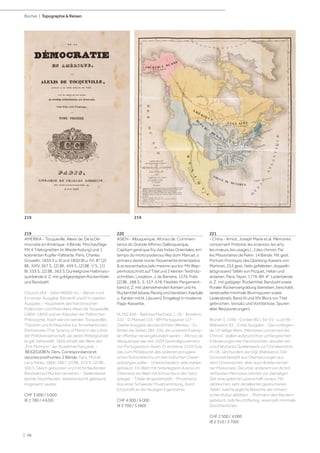 | 48
Bücher | Topographie  Reisen
219
AMERIKA - Tocqueville, Alexis de. De la Dé-
mocratie en Amérique. 4 Bände. Mischauflage.
Mit 4 Titelvignetten (in Wiederholung) und 1
kolorierten Kupfer-Faltkarte. Paris, Charles
Gosselin, 1835 (I u. II) und 1850 (III u. IV). 8°. [2]
Bll., XXIV, 367 S.; [2] Bll., 459 S.; [2] Bll., V S., [1]
Bl. 333 S.; [2] Bll., 363 S. Dunkelgrüne Halbmaro-
quinbände d. Z. mit goldgeprägten Rückentiteln
und Bandzahl.
Clouzot 264 - Sabin 96060-61. - Bände I und
II in erster Ausgabe, Bände III und IV in zweiter
Ausgabe. - Hauptwerk des französischen
Publizisten und Historikers Alexis de Tocqueville
(1805–1859) und ein Klassiker der Politischen
Philosophie. Nach wie vor werden Tocquevilles
Theorien und Kritikpunkte zur Amerikanischen
Demokratie (The Tyranny of Merit) in der Lehre
der Politikwissenschaft, als deren Mitbegründer
er gilt, behandelt. 1836 erhielt das Werk den
„Prix Montyon“ der Académie française. -
BEIGEGEBEN: Ders. Correspondance et
oeuvres posthumes. 2 Bände. Paris, Michel
Lévy frères, 1866-1867. [2] Bll., 474 S.; [2] Bll.,
500 S. Gleich gebunden und mit fortlaufender
Bandzahl auf Rücken versehen. - Stellenweise
leichte Stockflecken, teilweise leicht gebräunt,
insgesamt sauber.
CHF 3 000 / 5 000
(€ 2 780 / 4 630)
220
ASIEN - Albuquerque, Afonso de. Commen-
tarios do Grande Alfonso Dalboquerque,
Capitam geral que foy das Indias Orientales, em
tempo do moito poderoso Rey dom Manuel, o
primeiro deste nome. Novamente emendados
 acrescentados pelo mesmo auctor. Mit Wap-
penholzschnitt auf Titel und 2 kleinen Textholz-
schnitten. Lissabon, J. de Barreira, 1576. Folio.
[2] Bll., 288 S., S. 337-578. Flexibler Pergament-
band d. Z. mit überstehenden Kanten und hs.
Rückentitel (etwas fleckig und berieben, Kapitale
u. Kanten mit kl. Läsuren). Eingelegt in moderne
Papp-Kassette.
IA.102.836 - Barbosa Machado 1, 26 - Anselmo
222 - D. Manuel 155 - BM Portuguese 127 -
Zweite Ausgabe des berühmten Werkes. - Es
fehlen die Seiten 289-336, die unserem Exemp-
lar offenbar nie eingebunden waren. - Afonso de
Abuquerque war seit 1509 Generalgouverneur
von Portugiesisch-Asien. Er eroberte 1510 Goa,
das zum Mittelpunkt des späteren porugiesi-
schen Kolonialreichs um den Indischen Ozean
aufsteigen sollte. - Unterschiedlich, teils stärker
gebräunt. Ein Blatt mit hinterlegtem Ausriss im
Oberrand, ein Blatt mit Einriss bis in den Satz-
spiegel. - Titelei alt gestempelt. - Provenienz:
Aus einer Schweizer Privatsammlung, durch
Erbschaft an die heutigen Eigentümer.
CHF 4 000 / 6 000
(€ 3 700 / 5 560)
221
- China - Amiot, Joseph Marie et al. Mémoires
concernant l‘histoire, les sciences, les arts,
les mœurs, les usages [...] des chinois: Par
les Missionaires de Pekin. 14 Bände. Mit gest.
Portrait-Frontispiz des Qianlong-Kaisers von
Martinet, 253 gest. (teils gefalteten, doppelb-
lattgrossen) Tafeln von Picquet, Helan und
anderen. Paris, Nyon, 1776-89. 4°. Lederbände
d. Z. mit goldgepr. Rückentitel, Bandzahl sowie
floraler Rückenvergoldung (berieben, beschabt,
vereinzelte minimale Wurmspuren sowie
Lederabrieb, Band XI und XIV Block vor Titel
gebrochen, Vorsatz und Vortitel lose, Spuren
alter Restaurierungen).
Brunet 3, 1596 - Cordier BS I, 54-55 - Lust 96 -
Walravens 93. - Erste Ausgabe. - Das vorliegen-
de 14-teilige Werk „Mémoires concernant les
Chinois“ stellen aufgrund ihrer umfangreichen
Erläuterungen der französischen Jesuiten ein
unschätzbares Quellenwerk zur Chinakenntnis
im 18. Jahrhundert dar (Vgl. Walravens). Der
Grossteil besteht aus Übersetzungen aus
dem Chinesischen, aber auch Briefen einzel-
ner Missionare. Die unter anderem von Amiot
verfassten Mémoires setzten zur damaligen
Zeit eine gelehrte Leserschaft voraus. Mit
zahlreichen, sehr detaillierten gestochenen
Tafeln, welche jegliche Bereiche der chinesi-
schen Kultur abbilden. - Minimal in den Rändern
gebräunt, teils feuchtfleckig, vereinzelt minimale
Stockfleckchen.
CHF 2 500 / 4 000
(€ 2 310 / 3 700)
219 219
 