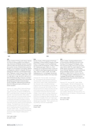| 61
243
Darwin, Charles, P. P. King und R. Fitzroy. Narrati-
ve of the surveying voyages of His Majesty‘s
ships Adventure and Beagle, between the years
1826 and 1836, describing their examination of
the southern shores of South America and the
Beagle‘s circumnavigation of the globe. 3 Bände
und Appendix zu Band II in 4 Bänden. Mit 8 lose
beiliegenden Faltkarten und 48 Stahlstichtafen
(inkl. 1 Faltkarte). London, Henry Colburn, 1839.
Gr.-8° (24 x 16 cm). XXVIII S., [2] Bll., 597 S.; XIV
S., [1] Bl., 694 S., [1] Bl.; VIII, 352 S.; XIV, 615 S., S.
609-629 (Addenda). Blaue Original-Leinenbän-
de mit goldgepr. Rückentiteln und ornamentaler
Blindprägung auf Deckeln (etwas berieben,
Rücken aufgehellt, stellenweise feuchtfleckig,
Band III mit Wasserschaden auf Rücken und
beiden Deckeln).
Freeman 10 - Sabin 37826 - Borba de Moraes
247 - Norman III, 1009. - Erste Ausgabe und
zugleich das erste von Darwin veröffentlichte
Buch, das als Band III der vorliegenden Ausgabe
erschien: Journal and remarks. 1832-1836. -
„Darwin sailed with no formal scientific training.
He returned a hard-headed man of science,
knowing the importance of evidence, almost
convinced that species had not always been as
they were since the creation but had undergone
change... The experiences of his five years...
and what they led to, built up into a process of
epoch-making importance in the history of
thought“ (DSB 3, 556). - Unaufgeschnitten bzw.
unbeschnitten; stellenweise leicht stockfleckig,
Provenienz: Gest. Wappen-Exlibris Earl of
Ilchester.
CHF 5 000 / 8 000
(€ 4 630 / 7 410)
244
Darwin, Charles. A Monograph on the Fossil
Lepadidae, or, Pedunculated Cirripedes of Great
Britain. A Monograph on the Fossil Balanidae
and Verrucidae of Great Britain. 2 Teile in 1 Band.
Mit 7 blattgrossen gest. Tafeln von J. De C.
Sowerby und 12 Textholzschnitten. London, [C.
 J. Adlard für die] Palaeontographical Society,
1851-1854. 4°. VI, 88 S., [3] Bll., 44 S. [3] Bll.
Halblederband d. Z. mit goldgepr. Rückentitel
(minimal bestossen, Rücken minim beschabt).
Freeman 342 - Norman 590. - Erste Ausga-
be. - Monographie über Rankenfusskrebse
und Seepocken, deren Erforschung Darwin 8
Jahre seines Lebens (1846-1854) gewidmet
hat. Zwischen 1851 und 1854 enstanden
insgesamt vier Monographien, je zwei über die
rezenten und zwei über die fossilen Formen.
Darwins Interesse an Seepocken lässt sich auf
eine Entdeckung an der chilenischen Küste
zurückführen: Er fand am Strand Muschel-
schalen, in die ein kleiner, oranger Organismus
eingebohrt war, offensichtlich ein Parasit der
Muschel. Im vorliegenden Werk sind alle damals
bekannten Cirripedier-Arten und -Gattungen
von Darwin beschrieben sowie in umfassenden
Abbildungen dargestellt. - Minim gebräunt und
stockfleckig, ansonsten wohlerhalten.
CHF 600 / 900
(€ 560 / 830)
245
Darwin, Charles. Geological Observations
on South America. Being the third part of the
Geology of the Voyage of the Beagle, under
the command of Capt. Fitzroy, R.N. during the
years 1832 to 1836. Mit 1 gest. Faltkarte, 1 kolor.
gefalt. geolog. Querprofil von G. B. Sowerby
Junior, 4 lithogr. Falttafeln und einer zusätzlichen
lithogr. Falttafel am Schluss. London, Smith,
Elder  Co., 1846. 8° (22,5 x 14,5 cm). VII, 279,
32 S. (Verlagsanzeigen). Halblederband d. Z. mit
2 goldgepr. Rückenschildern und Rückenver-
goldung (Gelenke etwas beschabt, Kanten und
Ecken leicht berieben).
Freeman 273 - Norman 587 - Sabin 18646.
- Erste Ausgabe. - Mit dem oft fehlenden Ver-
lagskatalog am Schluss, datiert Juli 1846. - Die
zusätzlich eingebundene Tafel mit handschrift-
lichem Vermerk: „Sowerby‘s Fossils of British
Strata. Crag, by S.V. Wood Esq. F.G.S. 5 each
part, 4 plates, 100 figures, with descriptions,“ im
Unterrand mit der hs. Adresse: „50 Great Russell
St., Bloomsbury.“
CHF 2 500 / 4 000
(€ 2 310 / 3 700)
243 243
 