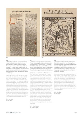 | 87
310
- Biel, Gabriel. Epithoma expositionis Canonis
misse. Mit 2 alt ankolor. Holzschnitt-Initia-
len. Tübingen, [Johann Otmar für Friedrich
Meynberger, nicht vor 20.II., nicht nach 29.XI.]
1499. 4°. [77] (statt 78) Bll. Kollation: A–I8, k6
(ohne H7). 37 Zeilen, got. Type. Pergamentband
des 19. Jahrhunderts unter Verwendung einer
alten Handschrift für die Deckelbezüge (gering
staubfleckig).
GW 4334 - Hain/C. 3181 - BMC III, 702 - BSB-
Ink B-506 - IA 14821 - Proctor 3233 - Goff B
654 - Voullième (Berlin) 2572, 5. - Pellechet
2391 - Madsen 720 - ISTC ib00654000. - Die
Holzschnitt-Initiale „T“ mit Schlange, möglicher-
weise durch Kollickers Konstanzer Missale 1485
inspiriert (vgl. BMC). - Bl. A6 recto weiss, hier
sollte offenbar die blattgrosse Kreuzigungss-
zene gedruckt werden, welche aber erst in der
nächsten Ausgabe (1500, GW 4336) erschien.
- Anfangs Feuchtfleck im Oberrand, dieser beim
Titelblatt alt hinterlegt. Im ersten Drittel mit
einigen Unterstreichungen und Marginalien von
alter Hand. - Provenienz: alter Stempel Kloster
Roggenburg (Schwaben, säkularisiert 1802) auf
Titel; hs. Besitzvermerk teilweise gelöscht.
CHF 600 / 900
(€ 560 / 830)
311
- Columna, Guido de. Historia destructionis
Troiae. Strassburg, [Drucker des Jordanus von
Quedlinburg (d.i. Georg Husner)], 9. Oktober
1486. Folio (27,5 x 20 cm). [88] Bll. Zweispaltiger
Druck, 42–43 Zeilen. Got. Type. Mit eingemalten
Lombarden in Rot, durchgehend rot rubriziert.
Neuer blindgeprägter Lederband im Stil der Zeit.
GW 7230 - Hain/C. 5509 - Goff C 773 - Proctor
605 - BMC I, 134 - BSB-Ink. G-435 - Madsen
1239 u. 1240 - Oates 228 - ISTC ic00773000. -
Sehr seltene zweite Strassburger Ausgabe von
Columnas Geschichte von Troia, schon früh-
zeitig in andere Sprachen (deutsch, italienisch,
spanisch, niederdeutsch u. tschechisch) über-
setzt und immer wieder neu aufgelegt, erstmals
1477 in Köln erschienen. Der sizilianische Jurist
Guido de Columna vollendete seine Geschichte
der Zerstörung Trojas 1278, eine lateinische
Prosabearbeitung des altfranzösischen „Roman
de Troye“ des Benoit Sainte-Maure und ein
Erfolgsbuch des Spätmittelalters, das später zur
Grundlage zahlreicher weiterer volkssprachli-
cher Versionen des trojanischen Sagenstoffes
werden sollte. - Vorsichtig gereinigtes Exemplar
(vereinzelte Lombarden oder Rubrizierungen
leicht angewaschen). Folio d1 mit rest. Rand-
einriss, die erste Lage mit minimalen Verstär-
kungen im Bug. Insgesamt aber sehr schön
erhaltenes, breitrandiges Exemplar der seltenen
Inkunabel.
CHF 4 000 / 6 000
(€ 3 700 / 5 560)
312
- Franziskus von Assisi. Fioretti del Seraphico
Sancto Fransesco. Mit 1 (von 2) blattgr. Holz-
schnitten und einer umlaufenden, altkolorierten
Holzschnitt-Bordüre. [Florenz, Laurentius de
Morgianis für Piero Pacini, 11. Juni 1497]. Kl.-4°.
[85 (statt 104)] Bll. 31-32 Zeilen, Antiquatype.
Halbpergamentband des 19. Jhs mit Rücken-
schild u. hs. Signatur.
GW 10300 (verzeichnet weltweit nur 6 Exemp-
lare) - Hain/C. 7330 - Sander 2875 - Goff F-290
- IDL 1853 - IGI 4065 - ISTC if00290000. - Es
fehlen die Lagen e und f sowie die drei letzten
Textblatt (n2-n4) mit dem Kolophon und dem
ganzseitigen Holzschnitt am Schluss. Bl. d5
mit grösserem Ausriss und Textverlust bis
Zeile 13. - Provenienz: Sammlungsstempel der
Bibliotheca Gustavo Galleti (Florenz) auf Titel. -
Exlibris der Slg. Landau Finaly, der Bibliothek des
Florentiner Bankiers Horace de Landau (1824-
1903) auf Spiegel.
CHF 400 / 600
(€ 370 / 560)
311 312
 