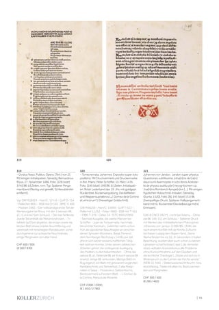 | 91
319
- Ovidius Naso, Publius. Opera. [Teil 1 von 2].
Mit einigen Initialspatien. Venedig, Bernardinus
Rizus, 27. November 1486. Folio. [228 (statt
374)] Bll. 53 Zeilen, rom. Typ. Späterer Perga-
mentband (fleckig und gewellt, Schliessbänder
entfernt).
Vgl. GW M28924 - Hain/C. 12143 - Goff O-134
- Pellechet 8691 - BSB-Ink O-145 - BMC V, 400
- Madsen 2982. - Der vollständige erste Teil der
Werkausgabe bei Rizus, mit den 3 weissen Bll.
a1, i1 und ee7 (am Schluss). - Der hier fehlende
zweite Teil enthält die Metamorphosen. - Ti-
telblatt (a2) fast abgelöst, die ersten sowie die
letzten Blatt etwas stärker feuchtfleckig und
vereinzelt mit hinterlegten Randläsuren, sonst
durchgehend nur schwache Feuchtränder,
einige Marginalien von alter Hand.
CHF 600 / 900
(€ 560 / 830)
320
- Turrecremata, Johannes. Expositio super toto
psalterio. Mit Druckvermerk und Druckermarke
in Rot. Mainz, Peter Schöffer, 10. März 1476.
Folio. [185 (statt 199] Bll. 31 Zeilen. Initialspati-
en. Roter Lederband des 19. Jhs. mit goldgepr.
Rückentitel, Rückenvergoldung, Deckelfileten
und Wappensupralibros („J. Gomez de la Cortina
et amicorum“). Dreiseitiger Goldschnitt.
GW M48204 - Hain/C. 15699 - Goff T-522 -
Pellechet 11253 - Polain 3860 - BSB-Ink T-551
- CIBN T-379 - Oates 34 - ISTC it00522000.
- Sechste Ausgabe, die zweite Mainzer bei
Schöffer. - Juan de Torquemada, nachmals
berühmter Kardinal u. Gelehrter, nahm schon
früh als päpstlicher Beauftragter an verschie-
denen Synoden (Konstanz, Basel, Florenz),
dem Nürnberger Reichstag v. 1438 usw. teil,
ehe er sich seiner wissenschaftlichen Tätig-
keit widmen konnte. Unter seinen zahlreichen
Arbeiten gehört die vorliegende Auslegung
des Psalters zu den bekanntesten. - Ohne das
weisse Bl. a1, fehlende Bll. a4-6 durch weisse Bll.
ersetzt, einige Bll. verbunden. Wenige Blatt im
Bug ergänzt, ein Blatt mit grösserem ergänzten
Randabschnitt und Textverlust, 2 alte Margi-
nalien in Sepia. - Provenienz: Gelöschter hs.
Besitzvermerk auf erstem Blatt. - J. Gomez de
la Cortina, Marquis de Morante.
CHF 2 000 / 3 000
(€ 1 850 / 2 780)
321
Johannes von Jandun. Jandon super physica.
Questiones subtilissime Joha[n]nis de Ga[n]
dauo sumi Averrroyste in octo libros Aristote-
lis de physico auditu p[er] recognitionem v.p.
Joa[n]nis Romberch Kyrspe[n]sis [...]. Mit einigen
figürlichen Holzschnitt-Initialen. [Venedig,
Giunta, 1520]. Folio. [8], 145 (statt 151) Bll.
Zweispaltiger Druck. Späterer Halbpergament-
band mit hs. Rückentitel (Deckelbezüge mit kl.
Einrissen).
Edit16 CNCE 29271 - nicht bei Adams. - Ohne
die Bll. 146-151 am Schluss. - Seltener Druck
mit Werken des mittelalterlichen Philosophen
Johannes von Jandun (1285/89-1328), der
nach einem Konflikt mit der Kirche Zuflucht
bei Kaiser Ludwig dem Bayern fand. „Seine
Werke fanden bis ins 16. Jh. besonders in Italien
Beachtung, wurden aber auch schon zu seinen
Lebzeiten scharf kritisiert, weil J. als Vertreter
eines radikalen Aristotelismus alle Probleme
ohne Rücksichtnahme auf den Glauben und
die kirchliche Theologie [...] löste und sich so in
Widerspruch zu den Lehren der Kirche setzte.“
(NDB 10, 556). - Stellenweise leicht feucht- bzw.
stockfleckig, Titelei mit alten hs. Besitzvermer-
ken und Marginalien.
CHF 300 / 500
(€ 280 / 460)
320
319
 