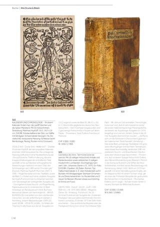 | 92
Bücher | Alte Drucke  Bibeln
322
KALENDER UND CHRONOLOGIE - [In disem
Kalender findet man: die zwölff Zeichen und
die Syben Planeten]. Mit 55 Holzschnitten.
Strassburg, Matthias Hupfuff, 1511. 19,7 x 14
cm. [54] Bll. Holzdeckelband der Zeit, zur Hälfte
mit blindgepr. Schweinsleder bezogen. Hs. De-
ckelschild, restaurierte Messing-Schliesse (wohl
Remboitage, fleckig, Rücken mit kl. Einrissen).
VD16 Z 953 - Zinner 944 - Weller 647. - Zweiter
Druck bei Hupfuff, der den populären Kalender
erstmals 1504 herausbrachte. Die vorliegende
Fassung stellt jedoch eine Neubearbeitung dar.
„Die ausführliche Titelformulierung, die eine
knappe Inhaltsangabe der enthaltenen Teile
darstellt, ist bis auf kleinere orthographische
Abweichungen identisch mit dem Titel, den
Schönsperger seit 1489 seinen Drucken gab.“
(Duntze, Matthias Hupfuff, München 2007, S.
104). - Möglicherweise sind das Titelblatt, sowie
die Blatt 7 u. 8 aber auch einer anderen Ausgabe
bei Hupfuff entnommen (Lombarden weichen
vom Satzspiegel der vorliegenden Ausgabe ab).
- Durchgehend etwas feucht- und fingerfleckig,
Papierausbrüche im Unterrand bei 12 Blatt
hinterlegt, ein Randausbruch mit kl. Buchsta-
benverlust (dieser von Hand ergänzt). - BEIGE-
BUNDEN: [Ein tractetlein von dem sterbenden
menschen, von der anfechtung im sterben.]
Nürnberg, Johann Weissenburger, 1509. [25
(statt 30] Bll. - VD16 ZV 24189. - Es fehlen der
Titel (durch alte Kopie aus der lat. Ausgabe von
1512 ergänzt) sowie die Blatt B1, B6, E1 u. E6.
In 11 Abschnitte gegliedertes deutsches Ster-
bebüchlein. - Dem Exemplar beigebunden sind
3 ganzseitige Holzschnitte in Kopien auf altem
Papier. - Provenienz: Gest. Exlibris Franc[esco]
Mainone.
CHF 2 000 / 3 000
(€ 1 850 / 2 780)
323
Leonardus de Utino. Sermones aurei de
sanctis. Mit 10-zeiliger Holzschnitt-Initiale und
Rankenbordüre sowie zahlreichen 3-zeiligen
Hozlschnitt-Lombarden. Durchgängig rubri-
ziert. Ulm, Johannes Zainer d. Ä., 1475. Gr.-Folio.
[243] Bll. 2 Spalten, 50 Zeilen. Roman. Typ.
Halbschweinsleder d. Z. über Holzdeckeln auf 4
Bünden mit blindgeprägter Stempel-Ornamen-
tik und Streicheisenlinien, hs. Rückentitel und 2
neuen Schliessen (Rücken etwas wurmstichig,
kl. Einriss am Fuss).
GW M17903 - Hain/C. 16133 - Goff L 158 -
BSB-Ink. L-III - ISTC il00158000 - Wegener,
Zainer 39 - Amelung, Frühdruck I, Nr. 23. -
Schöner Frühdruck der Ausgabe der „Goldenen
Predigten“ des aus Udine stammenden Domini-
kaners Leonardus. Erstmals 1473 bei Zell in Köln
erschienen. - Das ausführliche Register über die
Predigtsammlung vom Ulmer Dominikaner Felix
Fabri. - Bll. 164 und 165 enthalten „Trenta foglie
ha la rosa“ und „Ave di cieli imperatrice santa“,
die ersten italienischsprachige Mariengedichte,
die bereits der Augsburger Ausgabe von 1474
beigefügt sind und von Johann Zainer in die Ul-
mer Ausgabe übernommen wurden: „...dürfte es
sich um die führesten in Deutschland gedruck-
ten italienischen Texte handeln“ (Amelung). -
Das erste Blatt und wenige Textblätter mit grös-
seren Wurmgängen (mit leichtem Textverlust),
oben etwas feuchtrandig, die letzten 3 Bll. mit
stärkerem Feucht- und Braunflecken. Die Bor-
düre oben etwas knapp beschnitten. - Proveni-
enz: Auf vorderem Spiegel Holzschnitt-Exlibris
des Hilprand Brandenburg aus Biberach, Mönch
in der Kartause Buxheim und Stifter der Klos-
terbibliothek, mit Rest seines Besitzeintrags mit
Namenszug, datiert 1502. Wohl um 1470 her-
gestellt, mit einer Darstellung eines Engels, der
ein Wappenschild mit einem Ochsen zeigt, gilt
als eines der frühesten Beispiele der gedruckten
Bücherzeichen in Deutschland. - Montiertes
Exlibris von H. Legel. - Auf den ersten Seiten 2
neuere Stempel der Bibliothek Buxheim.
CHF 10 000 / 15 000
(€ 9 260 / 13 890)
322
322
 