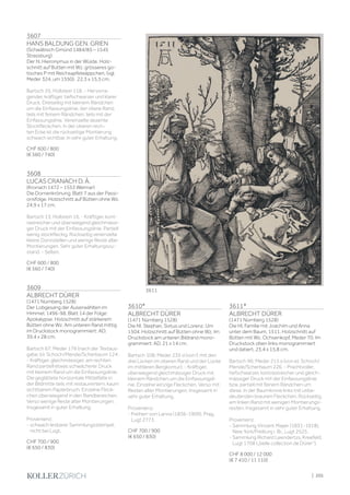 3607
HANS BALDUNG GEN. GRIEN
(Schwäbisch Gmünd 1484/85 – 1545
Strassburg)
Der hl. Hieronymus in der Wüste. Holz-
schnitt auf Bütten mit Wz. grösseres go-
tisches P mit Reichsapfelwäppchen, (vgl.
Meder 324, um 1550). 22,3 x 15,5 cm.
Bartsch 35; Hollstein 118. - Hervorra-
gender, kräftiger, tiefschwarzer und klarer
Druck. Dreiseitig mit kleinem Rändchen
um die Einfassungslinie, der obere Rand,
teils mit feinem Rändchen, teils mit der
Einfassungslinie. Vereinzelte dezente
Stockfleckchen. In der oberen rech-
ten Ecke ist die rückseitige Montierung
schwach sichtbar. In sehr guter Erhaltung.
CHF 600 / 800
(€ 560 / 740)
3608
LUCAS CRANACH D. Ä.
(Kronach 1472 – 1553 Weimar)
Die Dornenkrönung. Blatt 7 aus der Passi-
onsfolge. Holzschnitt auf Bütten ohne Wz.
24,9 x 17 cm.
Bartsch 13; Hollstein 16. - Kräftiger, kont-
rastreicher und überwiegend gleichmässi-
ger Druck mit der Einfassungslinie. Partiell
wenig stockfleckig. Rückseitig vereinzelte
kleine Dünnstellen und wenige Reste alter
Montierungen. Sehr guter Erhaltungszu-
stand. - Selten.
CHF 600 / 800
(€ 560 / 740)
3609
ALBRECHT DÜRER
(1471 Nürnberg 1528)
Der Lobgesang der Auserwählten im
Himmel, 1496-98. Blatt 14 der Folge:
Apokalypse. Holzschnitt auf stärkerem
Bütten ohne Wz. Am unteren Rand mittig
im Druckstock monogrammiert: AD.
39,4 x 28 cm.
Bartsch 67; Meder 176 (nach der Textaus-
gabe: b); Schoch/Mende/Scherbaum 124.
- Kräftiger, gleichmässiger, am rechten
Rand partiell etwas schwächerer Druck
mit kleinem Rand um die Einfassungslinie.
Die geglättete horizontale Mittelfalte in
der Bildmitte teils mit restauriertem, kaum
sichtbarem Papierbruch. Einzelne Fleck-
chen überwiegend in den Randbereichen.
Verso wenige Reste alter Montierungen.
Insgesamt in guter Erhaltung.
Provenienz:
- schwach lesbarer Sammlungsstempel,
nicht bei Lugt.
CHF 700 / 900
(€ 650 / 830)
3610*
ALBRECHT DÜRER
(1471 Nürnberg 1528)
Die hll. Stephan, Sixtus und Lorenz. Um
1504. Holzschnitt auf Bütten ohne Wz. Im
Druckstock am unteren Bildrand mono-
grammiert: AD. 21 x 14 cm.
Bartsch 108; Meder 235 d (von f, mit den
drei Lücken im oberen Rand und der Lücke
im mittleren Bergkontur). - Kräftiger,
überwiegend gleichmässiger Druck mit
kleinem Rändchen um die Einfassungsli-
nie. Einzelne winzige Fleckchen. Verso mit
Resten alter Montierungen. Insgesamt in
sehr guter Erhaltung.
Provenienz:
- Freiherr von Lanna (1836-1909), Prag,
Lugt 2773.
CHF 700 / 900
(€ 650 / 830)
3611*
ALBRECHT DÜRER
(1471 Nürnberg 1528)
Die Hl. Familie mit Joachim und Anna
unter dem Baum, 1511. Holzschnitt auf
Bütten mit Wz. Ochsenkopf, Meder 70. Im
Druckstock oben links monogrammiert
und datiert. 23,4 x 15,8 cm.
Bartsch 96; Meder 215 a (von e); Schoch/
Mende/Scherbaum 226. - Prachtvoller,
tiefschwarzer, kontrastreicher und gleich-
mässiger Druck mit der Einfassungslinie
bzw. partiell mit feinem Rändchen um
diese. In der Baumkrone links mit unbe-
deutenden braunen Fleckchen. Rückseitig
am linken Rand mit wenigen Montierungs-
resten. Insgesamt in sehr guter Erhaltung.
Provenienz:
- Sammlung Vincent Mayer (1831-1918),
New York/Freiburg i. Br., Lugt 2525.
- Sammlung Richard Leendertzs, Kreefeld,
Lugt 1708 („belle collection de Dürer“).
CHF 8 000 / 12 000
(€ 7 410 / 11 110)
3611
| 205
 