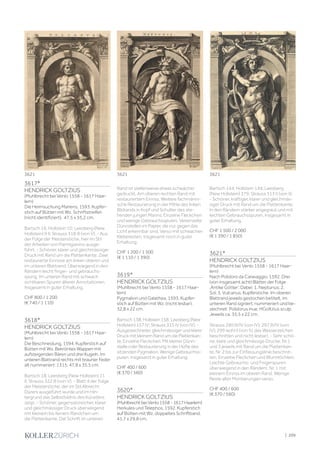 3617*
HENDRICK GOLTZIUS
(Muhlbrecht bei Venlo 1558 - 1617 Haar-
lem)
Die Heimsuchung Mariens, 1593. Kupfer-
stich auf Bütten mit Wz. Schriftstreifen
(nicht identifiziert). 47,5 x 35,2 cm.
Bartsch 16; Hollstein 10; Leesberg (New
Hollstein) 9 II; Strauss 318 III (von V). - Aus
der Folge der Meisterstiche, hier im Stil
der Arbeiten von Parmigianino ausge-
führt. - Schöner, klarer und gleichmässiger
Druck mit Rand um die Plattenkante. Zwei
restaurierte Einrisse am linken oberen und
im unteren Blattrand. Überwiegend in den
Rändern leicht finger- und gebrauchs-
spurig. Im unteren Rand mit schwach
sichtbaren Spuren älterer Annotationen.
Insgesamt in guter Erhaltung.
CHF 800 / 1 200
(€ 740 / 1 110)
3618*
HENDRICK GOLTZIUS
(Muhlbrecht bei Venlo 1558 - 1617 Haar-
lem)
Die Beschneidung, 1594. Kupferstich auf
Bütten mit Wz. Bekröntes Wappen mit
aufsteigenden Bären und drei Kugeln. Im
unteren Blattrand rechts mit brauner Feder
alt nummeriert: 1315. 47,8 x 35,5 cm.
Bartsch 18; Leesberg (New Hollstein) 11
II; Strauss 322 III (von V). - Blatt 4 der Folge
der Meisterstiche, der im Stil Albrecht
Dürers ausgeführt wurde und im Hin-
tergrund das Selbstbildnis des Künstlers
zeigt. - Schöner, gegensatzreicher, klarer
und gleichmässiger Druck überwiegend
mit kleinem bis feinem Rändchen um
die Plattenkante. Die Schrift im unteren
Rand ist stellenweise etwas schwächer
gedruckt. Am oberen rechten Rand mit
restauriertem Einriss. Weitere fachmänni-
sche Restaurierung in der Mitte des linken
Bildrands in Kopf und Schulter des ste-
henden jungen Manns. Einzelne Fleckchen
und wenige Gebrauchsspuren. Vereinzelte
Dünnstellen im Papier, die nur gegen das
Licht erkennbar sind. Verso mit schwachen
Kleberesten. Insgesamt noch in guter
Erhaltung.
CHF 1 200 / 1 500
(€ 1 110 / 1 390)
3619*
HENDRICK GOLTZIUS
(Muhlbrecht bei Venlo 1558 - 1617 Haar-
lem)
Pygmalion und Galathea, 1593. Kupfer-
stich auf Bütten mit Wz. (nicht lesbar).
32,8 x 22 cm.
Bartsch 138; Hollstein 158; Leesberg (New
Hollstein) 157 IV; Strauss 315 IV (von IV). -
Ausgezeichneter, gleichmässiger und klarer
Druck mit kleinem Rand um die Plattenkan-
te. Einzelne Fleckchen. Mit kleiner Dünn-
stelle oder Restaurierung in der Hüfte des
sitzenden Pygmalion. Wenige Gebrauchss-
puren. Insgesamt in guter Erhaltung.
CHF 400 / 600
(€ 370 / 560)
3620*
HENDRICK GOLTZIUS
(MuhlbrechtbeiVenlo1558-1617Haarlem)
Herkules und Telephos, 1592. Kupferstich
auf Bütten mit Wz. doppeltes Schriftband.
41,7 x 29,8 cm.
Bartsch 144; Hollstein 144; Leesberg
(New Hollstein) 379; Strauss 313 II (von II).
- Schöner, kräftiger, klarer und gleichmäs-
siger Druck mit Rand um die Plattenkante.
In den Rändern stärker angegraut und mit
leichten Gebrauchsspuren. Insgesamt in
guter Erhaltung.
CHF 1 500 / 2 000
(€ 1 390 / 1 850)
3621*
HENDRICK GOLTZIUS
(Muhlbrecht bei Venlo 1558 - 1617 Haar-
lem)
Nach Polidoro da Caravaggio, 1592. Drei
(von insgesamt acht) Blätter der Folge
‚Antike Götter‘. Dabei: 1. Neptunus; 2.
Sol; 3. Vulcanus. Kupferstiche. Im oberen
Blattrand jeweils gestochen betitelt, im
unteren Rand signiert, nummeriert und be-
zeichnet: Polidorus inue. HGoltzius sculp.
Jeweils ca. 35,5 x 22 cm.
Strauss 290 III/IV (von IV); 297 III/IV (von
IV); 299 wohl II (von IV, das Wasserzeichen
beschnitten und nicht lesbar). - Sehr schö-
ne, klare und gleichmässige Drucke. Nr.1
und 3 jeweils mit Rand um die Plattenkan-
te, Nr. 2 bis zur Einfassungslinie beschnit-
ten. Einzelne Fleckchen und Wurmlöchlein.
Leichte Gebrauchs- und Fingerspuren
überwiegend in den Rändern. Nr. 1 mit
kleinem Einriss im oberen Rand. Wenige
Reste alter Montierungen verso.
CHF 400 / 600
(€ 370 / 560)
3621
3621 3621
| 209
 