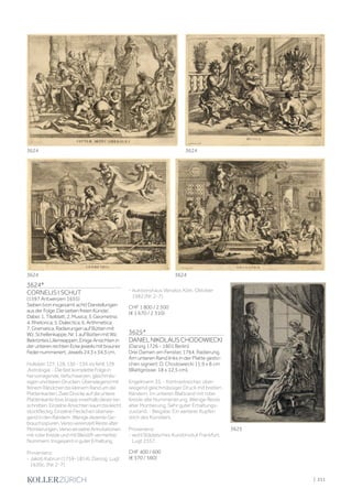 3624*
CORNELIS I SCHUT
(1597 Antwerpen 1655)
Sieben(voninsgesamtacht)Darstellungen
ausderFolge‚DiesiebenfreienKünste‘.
Dabei:1.Titelblatt;2.Musica;3.Geometria;
4.Rhetorica;5.Dialectica;6.Arithmetica;
7.Gramatica.RadierungenaufBüttenmit
Wz.Schellenkappe,Nr.1aufBüttenmitWz.
BekröntesLilienwappen.EinigeAnsichtenin
derunterenrechtenEckejeweilsmitbrauner
Federnummeriert.Jeweils24,3x34,3cm.
Hollstein127,128,130-134,esfehlt129
‚Astrologia‘.-DiefastkompletteFolgein
hervorragende,tiefschwarzen,gleichmäs-
sigenundklarenDrucken.Überwiegendmit
feinemRändchenbiskleinemRandumdie
Plattenkanten.ZweiDruckeaufdieuntere
Plattenkantebzw.knappinnerhalbdieserbe-
schnitten.EinzelneAnsichtenkaumbisleicht
stockfleckig.EinzelneFleckchenüberwie-
gendindenRändern.WenigedezenteGe-
brauchsspuren.VersovereinzeltRestealter
Montierungen.VersoeinzelneAnnotationen
mitroterKreideundmitBleistiftvermerkte
Nummern.InsgesamtinguterErhaltung.
Provenienz:
- Jakob Kabrun (1759-1814), Danzig, Lugt
1630c. (Nr. 2-7).
- Auktionshaus Venator, Köln, Oktober
1982 (Nr. 2-7).
CHF 1 800 / 2 500
(€ 1 670 / 2 310)
3625*
DANIELNIKOLAUSCHODOWIECKI
(Danzig 1726 - 1801 Berlin)
Drei Damen am Fenster, 1764. Radierung.
Am unteren Rand links in der Platte gesto-
chen signiert: D. Chodowiecki 11,9 x 8 cm
(Blattgrösse: 18 x 12,5 cm).
Engelmann 35. - Kontrastreicher, über-
wiegend gleichmässiger Druck mit breiten
Rändern. Im unteren Blattrand mit roter
Kreide alte Nummerierung. Wenige Reste
alter Montierung. Sehr guter Erhaltungs-
zustand. - Beigabe: Ein weiterer Kupfer-
stich des Künstlers.
Provenienz:
- wohl Städelsches Kunstinsitut Frankfurt,
Lugt 2357.
CHF 400 / 600
(€ 370 / 560)
3624
3624
3624
3625
3624
| 211
 