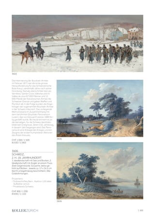 Die Internierung der Bourbaki-Armee
im Februar 1871 war die erste grosse
Herausforderung für das Schweizerische
Rote Kreuz, viereinhalb Jahre nach seiner
Gründung. Damals überschritten bei Les
Verrières, Sainte-Croix, Vallorbe und im
Vallée de Joux 87 000 Männer und 12
000 Pferde der französischen Armee die
Schweizer Grenze und gaben Waffen und
Munition ab. In der Folge wurden die Ange-
hörigen der sogenannten Bourbaki-Armee
in der Schweiz interniert. Das vorliegende
Werk entstand im Zusammenhang mit
dem berühmten Bourbaki-Panorama in
Luzern, das von Edouard Castres 1889 fer-
tig gestellt wurde. Bis heute erinnert es an
die damaligen, für die Schweiz identitäts-
bildenden Ereignisse, deren 150. Jahrestag
in diesem Jahr begangen wird. Das Pano-
rama ist eine Anklage des Krieges und ein
Zeugnis der ersten humanitären Aktionen
des Roten Kreuzes.
CHF 1 000 / 1 500
(€ 930 / 1 390)
3606
SCHWEIZ,
2. H. 18. JAHRHUNDERT
1. Ideallandschaft mit See und Booten; 2.
Ideallandschaft mit Angler an einem Fluss.
Zwei Gegenstücke. Gouache, weiss ge-
höht auf Bütten. Jeweils ca. 17 x 24,5 cm
(leicht unregelmässig beschnitten). Alte
Goldrahmungen.
Provenienz:
- Dobiaschofsky Bern, Auktion 126 (alter
Aufkleber verso).
- Privatbesitz Schweiz.
CHF 900 / 1 200
(€ 830 / 1 110)
3605
3606
3606
| 203
 