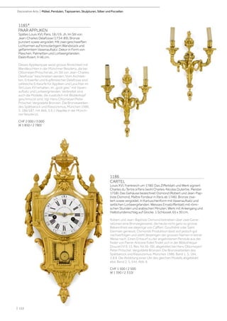 | 112
Decorative Arts | Möbel, Pendulen, Tapisserien, Skulpturen, Silber und Porzellan
1185*
PAAR APPLIKEN
Spätes Louis XVI, Paris, 18./19. Jh. Im Stil von
Jean-Charles Delafosse (1734-89). Bronze
punziert sowie vergoldet. Mit zwei geschweiften
Lichtarmen auf konsolartigem Wandstück und
geflammtem Vasenaufsatz. Dekor in Form von
Maschen, Palmetten und Lorbeergirlanden.
Elektrifiziert. H 46 cm.
Dieses Applikenpaar weist grosse Ähnlichkeit mit
Wandleuchten in der Münchner Residenz, die bei
Ottomeyer/Pröschel als „im Stil von Jean-Charles
Delafosse“ beschrieben werden. Vom Architek-
ten, Entwerfer und Kupferstecher Delafosse sind
zahlreiche Entwürfe für Appliken und Leuchter im
Stil Louis XVI erhalten, im „goût grec“ mit Vasen-
aufsatz und Lorbeergirlanden. Verbreitet sind
auch die Modelle, die zusätzlich mit Widderkopf
geschmückt sind. Vgl. Hans Ottomeyer/Peter
Pröschel: Vergoldete Bronzen. Die Bronzeareiten
des Spätbarock und Klassizismus, München 1986,
S. 186/187, mit Abb. 3.9.1 (Applike in der Münch-
ner Residenz).
CHF 2 000 / 3 000
(€ 1 850 / 2 780)
1186
CARTEL
Louis XVI, Frankreich um 1780. Das Zifferblatt und Werk signiert
Charles du Tertre à Paris (wohl Charles-Nicolas Dutertre, Meister
1758). Das Gehäuse bezeichnet Osmond (Robert und Jean-Pap-
tiste Osmond, Maître Fondeur in Paris ab 1746). Bronze zise-
liert sowie vergoldet. In Kartuschenform mit Vasenaufsatz und
seitlichen Lorbeergirlanden. Weisses Emailzifferblatt mit römi-
schen Stunden und arabischen Minuten. Werk mit Ankergang und
Halbstundenschlag auf Glocke. 1 Schlüssel. 65 x 30 cm.
Robert und Jean-Baptiste Osmond betrieben über zwei Gene-
rationen eine Bronzegiesserei, die heute nicht ganz so grosse
Bekanntheit wie diejenige von Caffieri, Gouthière oder Saint
Germain geniesst. Osmonds Produktion lässt sich jedoch gut
nachverfolgen und steht derjenigen der grossen Namen in keiner
Weise nach. Einen Entwurf zu der angebotenen Pendule aus der
Feder von Pierre-Antoine Follet findet sich in der Bibliothèque
Doucet (VI E 15, Res. fol.36-39), abgebildet bei Hans Ottomeyer/
Peter Pröschel. Vergoldete Bronzen. Die Bronzearbeiten des
Spätbarock und Klassizismus. München 1986. Band 1. S. 184,
3.8.8. Die Abbildung einer Uhr des gleichen Modells abgebildet
ebd. Band 2, S. 544, Abb. 6.
CHF 1 500 / 2 500
(€ 1 390 / 2 310)
 
