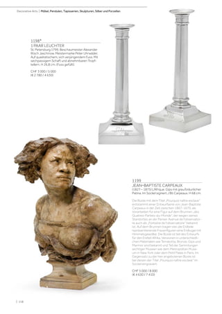 | 118
Decorative Arts | Möbel, Pendulen, Tapisserien, Skulpturen, Silber und Porzellan
1198*
1 PAAR LEUCHTER
St. Petersburg 1799. Beschaumeister Alexander
Ilitsch Jaschinow. Meistermarke Peter Uhrwäder.
Auf quadratischem, sich verjüngendem Fuss. Mit
sechpassigem Schaft und abnehmbaren Tropf-
tellern. H 26,8 cm. (Fuss gefüllt).
CHF 3 000 / 5 000
(€ 2 780 / 4 630)
1199
JEAN–BAPTISTE CARPEAUX
(1827 – 1875) L‘Afrique. Gips mit grau/bräunlicher
Patina. Im Sockel signiert J Bti Carpeaux. H 68 cm.
Die Büste mit dem Titel „Pourquoi naître esclave“
entstammt einer Entwurfserie von Jean-Baptiste
Carpeaux in der Zeit zwischen 1867-1670, als
Vorarbeiten für eine Figur auf dem Brunnen „des
Quatres-Parties-du-Monde“, der wegen seines
Standortes an der Pariser Avenue de l‘observatoi-
re auch als „Fontaine de l‘observatoire“ bekannt
ist. Auf dem Brunnen tragen vier, die Erdteile
repräsentierende Frauenfiguren eine Erdkugel mit
Himmelsgewölbe. Die Büste ist teil des Entwurfs
für den Erdteil Afrika. Versionen in unterschiedli-
chen Materialien wie Terrakotta, Bronze, Gips und
Marmor sind bekannt und Teil der Sammlungen
wichtiger Museen wie dem Metropolitan Muse-
um in New York oder dem Petit Palais in Paris. Im
Gegensatz zu der hier angebotenen Büste ist
bei diesen der Titel „Pourquoi naître esclave“ im
Sockel eingraviert.
CHF 5 000 / 8 000
(€ 4 630 / 7 410)
 