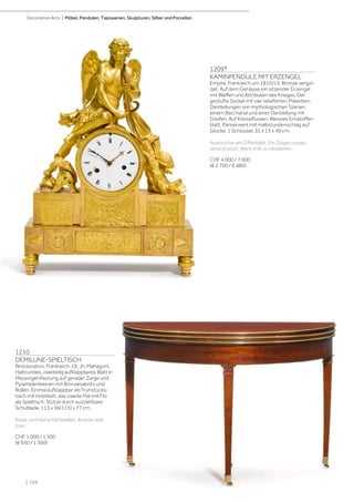 | 124
Decorative Arts | Möbel, Pendulen, Tapisserien, Skulpturen, Silber und Porzellan
1209*
KAMINPENDULE MIT ERZENGEL
Empire, Frankreich um 1810/15. Bronze vergol-
det. Auf dem Gehäuse ein sitzender Erzengel
mit Waffen und Attributen des Krieges. Der
gestufte Sockel mit vier reliefierten Plaketten,
Darstellungen von mythologischen Szenen,
einem Bacchanal und einer Darstellung mit
Greifen. Auf Kreiselfüssen. Weisses Emailziffer-
blatt. Pariserwerk mit Halbstundenschlag auf
Glocke. 1 Schlüssel. 35 x 13 x 49 cm.
Ausbrüche am Zifferblatt. Ein Zeiger unpas-
send ersetzt. Werk evtl. zu revidieren.
CHF 4 000 / 7 000
(€ 3 700 / 6 480)
1210
DEMILUNE-SPIELTISCH
Restauration, Frankreich, 19. Jh. Mahagoni.
Halbrundes, zweiteilig aufklappbares Blatt in
Messingeinfassung auf gerader Zarge und
Pyramidenbeinen mit Bronzesabots und
Rollen. Einmal aufklappbar als Frühstücks-
tisch mit Holzblatt, das zweite Mal mit Filz
als Spieltisch. Stütze durch ausziehbare
Schublade. 113 x 56(113) x 77 cm.
Risse und kleine Fehlstellen. Bronze teils
lose.
CHF 1 000 / 1 500
(€ 930 / 1 390)
 