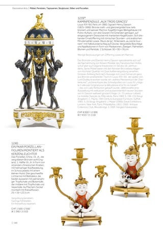 | 140
Decorative Arts | Möbel, Pendulen, Tapisserien, Skulpturen, Silber und Porzellan
1239*
KAMINPENDULE „AUX TROIS GRACES“
Louis XVI–Stil, Paris um 1860. Signiert Henry Dasson
(1825–1896). Bronze matt- und glanzvergoldet bzw. teils
brüniert und weisser Marmor. Kugelförmiges Werkgehäuse mit
Putto-Aufsatz, von drei Grazien mit Girlanden getragen, auf
eingezogenem Dreisockel mit markanten Kegelfüssen. Sich dre-
hender Emailzifferring mit römischen Stunden- und arabischen
Minutenzahlen sowie „fleurs de lys“. Ankerwerk „au cercle tour-
nant“ mit Halbstundenschlag auf Glocke. Vergoldete Beschläge
und Applikationen in Form von Maskaronen, Zweigen, Palmetten,
Blumen und Perlstab. 1 Schlüssel. 30 × 30 × 76 cm.
Wenige Bestossungen am Zifferring sowie am Marmor.
Der Bronzier und Ebenist Henry Dasson spezialisierte sich auf
die Nachahmung von feinem Mobiliar des französischen Hofes,
schuf aber auch eigene Kreationen im Stil des 18. Jahrhun-
derts. Seine Möbel waren mit den feinsten Bronzebeschlägen
von höchster Qualität mit Quecksilbervergoldung versehen.
Grossen Anklang fand nach Aussage von Louis Gonse ein ganz
aus Bronze verarbeiteter Tisch im Louis-XVI-Stil, der später von
Lord Dudley erworben wurde, ein „wahres Meisterstück der Zise-
lierkunst“, und eine Kopie des Schreibpultes von Louis XV „n‘éga-
le-t-elle pas l‘original pour la délicatesse et le fini du travail?“
-, das von Lady Ashburton gekauft wurde. 1889 erzielte eine
Ausstellung mit exklusiven und ausserordentlich teuren Stücken
von H. Dasson weltweit grosse Erfolge. Lit.: D. Ledoux-Lebard,
Le mobilier français du XIXe siècle, Paris 1989; S. 146-151 (biogr.
Angaben). C. Payne, 19th Century European Furniture, Suffolk
1981, S. 35 (biogr. Angaben). J. Meyer (2006), Great Exhibitions
London, New York, Paris, Philadelphia, 1851-1900. Antique
Collectors Club, Woodbridge; S. 269f. (Vergleichsbeispiele).
CHF 8 000 / 12 000
(€ 7 410 / 11 110)
1240
EIN PAAR PORZELLAN-
FIGUREN MONTIERT ALS
KERZENLEUCHTER
Das Porzellan, China, 19. Jh., die
vergoldeten Bronzen wohl Eng-
land, 1. Hälfte 19. Jh. In Form von
sitzenden chinesischen Knaben,
mit helmartiger Kopfbedekung,
im Schoss jeweils mit einem
kleinen Hund. Drei geschweifte
Lichtarme mit Blattdekor, die
beiden äusseren mit palmenarti-
ger Tropfschale und Blütentülle,
der mittlere mit Tropfschale und
Vasentülle. Auf flachem Sockel
montiert mit Kreiselfüssen.
25 × 16 × 22,5 cm.
Vergoldung berieben.
Geringe Fehlstellen.
Ein Kreiselfuss repariert.
CHF 1 500 / 2 500
(€ 1 390 / 2 310)
 