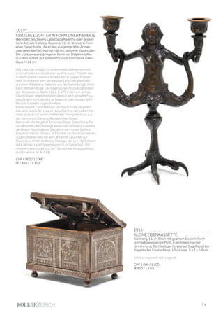 | 9
1014*
KERZENLEUCHTER IN FORM EINER NEREIDE
Werkstatt des Severo Calzetta da Ravenna oder dessen
Sohn Niccolò Calzetta, Ravenna, 16. Jh. Bronze. In Form
einer Frauenbüste, die an den ausgestreckten Armen
zwei geschweifte Leuchter hält mit späteren Vasentüllen.
Die Lichtarme entspringen in Form von Delphinköpfen
aus dem Rumpf. Auf späterem Fuss in Form einer Adler-
klaue. H 26 cm.
Der Leuchter entspricht einem relativ bekannten und
in verschiedenen Variationen existierenden Modell, das
in der früheren Literatur Andrea Riccio zugeschrieben
wird. So etwa ein sehr verwandter Leuchter, ebenfalls
auf einer Adlerklaue stehend, aus der Sammlung E. Foulc
Paris (Wilhelm Bode: Die Italienischen Bronzestatuetten
der Renaissance, Berlin 1922, S. 57). In der von James
David Draper überarbeiteten Version wird dieselbe Figur
neu Severo von Calzetta da Ravenna oder dessen Sohn
Niccolò Calzetta zugeschrieben.
Diese neuere Zuschreibung setzt sich in der jüngeren
Literatur durch. So etwa ein Leuchter mit der selben Ne-
reide, jedoch auf einem reliefierten Trompetenfuss aus
der Sammlung Carrand, Bestand des Museo
Nazionale del Bargello (Tommaso Rago: Calzettiana Tar-
da. I Bronzeti della Bottega Ravennate di Severo Calzetta
del Nuseo Nazionale del Bargello e del Museo Stefano
Bardini a Firenze, Florenz 2015, Abb. 53). Ebenso Calzetta
zugeschrieben wird ein sehr ähnlicher Leuchter auf
Klauenfuss im Art Institurte Chicago, der um 1520 datiert
wird, dessen Leuchterarme jedoch im Gegensatz mit
unserem geschuppt und als Fischschwänze ausgebildet
sind (Inventar Nr. 94174).
CHF 8 000 / 12 000
(€ 7 410 / 11 110)
1015
KLEINE EISENKASSETTE
Nürnberg, 16. Jh. Eisen mit geäztem Dekor in Form
von Halbpersonen im Profil, in architektonischer
Umrahmung. Rechteckiger Korpus auf Kugelfüsschen.
Klappdeckel. Eisenschloss. 1 Schlüssel. 9 × 7 × 6,5 cm.
Schloss repariert, teils ergänzt.
CHF 1 000 / 1 200
(€ 930 / 1 110)
 
