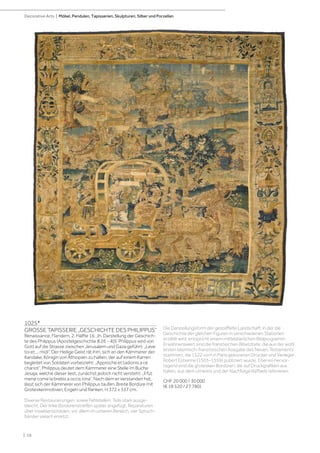 | 16
Decorative Arts | Möbel, Pendulen, Tapisserien, Skulpturen, Silber und Porzellan
1025*
GROSSE TAPISSERIE „GESCHICHTE DES PHILIPPUS“
Renaissance, Flandern, 2. Hälfte 16. Jh. Darstellung der Geschich-
te des Philippus (Apostelgeschichte 8.26 - 40). Philippus wird von
Gott auf die Strasse zwischen Jerusalem und Gaza geführt: „Leve
toi et ... midi“. Der Heilige Geist rät ihm, sich an den Kämmerer der
Kandake, Königin von Äthiopien zu halten, der auf einem Karren
begleitet von Soldaten vorbeizieht: „Approche et tadionis a ce
chariot“. Philippus deutet dem Kämmerer eine Stelle im Buche
Jesaja, welche dieser liest, zunächst jedoch nicht versteht: „Il fut
mene come la brebis a occis iona“. Nach dem er verstanden hat,
lässt sich der Kämmerer von Philippus taufen. Breite Bordüre mit
Groteskenmotiven, Engeln und Ranken. H 372 x 337 cm.
Diverse Restaurierungen, sowie Fehlstellen. Teils stark ausge-
bleicht. Der linke Bordürenstreifen später angefügt. Reparaturen
über Insektenschäden, vor allem im unteren Bereich, vier Spruch-
bänder vakant ersetzt.
Die Darstellungsform der gestaffelte Landschaft, in der die
Geschichte der gleichen Figuren in verschiedenen Stationen
erzählt wird, entspricht einem mittelaterlichen Bildprogramm.
Erwähnenswert sind die französichen Bibelzitate, die aus der wohl
ersten lateinisch-französischen Ausgabe des Neuen Testaments
stammen, die 1522 vom in Paris geborenen Drucker und Verleger
Robert Estienne (1503–1559) publiziert wurde. Ebenso hervor-
ragend sind die grotesken Bordüren, die auf Druckgrafiken aus
Italien, aus dem Umkreis und der Nachfolge Raffaels referieren.
CHF 20 000 / 30 000
(€ 18 520 / 27 780)
 