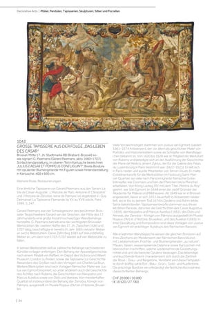 | 24
Decorative Arts | Möbel, Pendulen, Tapisserien, Skulpturen, Silber und Porzellan
1043
GROSSE TAPISSERIE AUS DER FOLGE „DAS LEBEN
DES CÄSAR“
Brüssel, Mitte 17. Jh. Stadtmarke BB (Brabant-Brüssel) so-
wie signiert G. Peemans (Gérard Peemans, aktiv 1660–1707).
Schlachtendarstellung, im oberen Teil in Kartusche bezeichnet
„IULIUS CAESAR ET POMPEUS CONFLIGUINT“. Breite Bordüre
mit opulenter Blumengirlande mit Figuren sowie Hirtendarstellung
in Kartusche. 400 x 600 cm.
Kleinere Risse, Restaurierungen.
Eine ähnliche Tapisserie von Gérard Peemans aus den Serien ‚La
Vie de César-Auguste‘, ‚L‘Histoire de Marc-Antoine et Cléopatre‘
und ‚l‘Histoire de Zénobie, reine de Palmyre‘ ist abgebildet in: Guy
Delmarcel: La Tapisserie Flamande du XV au XVIII siècle, Paris
1999, S. 247.
Gerard Peemans war der Schwiegersohn des berühmten Brüs-
seler Teppichwebers Gerard van der Strecken, der Mitte des 17.
Jahrhunderts eine große Anzahl hochwertiger Wandbehänge
herstellte. G. Peemans betrieb eine der wichtigsten Brüsseler
Werkstätten der zweiten Hälfte des 17. Jh. Zwischen 1660 und
1707 tätig, beschäftigte er bereits im Jahr 1665 vierzehn Weber
an sechs Webstühlen. Diese Zahl stieg 1683 auf dreiunddreißig
Weber an, um dann von 1703–1707 wieder auf vier Webstühle zu
fallen.
In seinen Werkstätten ließ er zahlreiche Behänge nach externen
Künstlervorlagen anfertigen: Den Behang der Apostelgeschichte
nach einem Modell von Raffael, im Depot des Victoria und Albert
Museum, London zu finden, sowie die Tapisserie zur Geschichte
Alexanders des Großen nach den Vorlagen von Charles Le Brun.
Weitere Werkzyklen sind nach Vorlagen flämischer Maler wie Jus-
tus van Egmont inspiriert, so unter anderem auch die Geschichte
des Achilles nach Rubens, die Geschichten von Kleopatra und
Marcus Aurelius sowie von Dido und Aeneas. Von meisterhafter
Qualität ist insbesondere der Behang der Zenobia, Königin von
Palmyra, ausgestellt im Musée Royaux d’Art et d’Histoire, Bruxel-
les.
Viele Vorzeichnungen stammen von Justus van Egmont (Leiden
1601–1674 Antwerpen), der vor allem als geschickter Maler von
Porträts und Historienbildern sowie als Schöpfer von Wandteppi-
chen bekannt ist. Von 1620 bis 1628 war er Mitglied der Werkstatt
von Rubens und beteiligte sich an der Ausführung der Geschichte
der Marie de Médicis, einem Zyklus, der für die Galerie des Palais
du Luxembourg in Paris bestimmt war (1622–1625). Er ließ sich
in Paris nieder und wurde Mitarbeiter von Simon Vouet. Er malte
Gobelinentwürfe für die Werkstätten im Faubourg Saint-Mar-
cel-Quartier, wo viele nach Paris emigrierte flämische Gobe-
linknüpfer, wie Coomans und Van der Plancken (de la Planche)
arbeiteten. Von König Ludwig XIV mit dem Titel „Peintre du Roy“
geehrt, war Van Egmont im 1648 einer der zwölf Gründer der
Akademie für Malerei und Bildhauerei. Ab 1649 war er in Brüssel
angesiedelt, bevor er sich 1653 dauerhaft in Antwerpen nieder-
ließ, wo er bis zu seinem Tod 1674 in Opulenz und Ruhm lebte.
Seine bekanntesten Tapisserieentwürfe stammen aus dieser
letzteren Periode, darunter die Geschichten des Cäsar Augustus
(1659), der Kleopatra und Marcus Aurelius (1661), des Dido und
Aeneas, der Zenobia - Königin von Palmyra (ausgestellt im Musée
Royaux d’Art et d’Histoire, Bruxelles), und des Aurelian (1665). In
ihrer Gestaltung und Komposition sind diese Vorlagen von Justus
van Egmont ein prächtiger Ausdruck des flämischen Barocks.
Alle erwähnten Wandteppiche weisen die gleichen Bordüren auf,
ihres Zeichens ein Meisterwerk der flämischen Barockkunst,
mit Liebesmotiven, Früchte- und Blumengirlanden „au naturel“,
Pfauen, Vasen, wasserspeiende Delphine sowie Kartuschen mit
lateinischen Inschriften, welche wiederkehrende Gestaltungs-
mittel sind und die barocke Opulenz bezeugen. Das lebendige
und leuchtende Kolorit charakterisiert sich durch die Zartheit
der Rosé-, Grau- und Beigetöne. Verstärkt wird diese Farbpalet-
te durch kräftig satte Rot-, Blau-, Grün-, Gold- und Kupfertöne.
Die prächtige Bordüre vervollständigt die festliche Atmosphäre
dieses brillanten Behangs.
CHF 20 000 / 30 000
(€ 18 520 / 27 780)
 