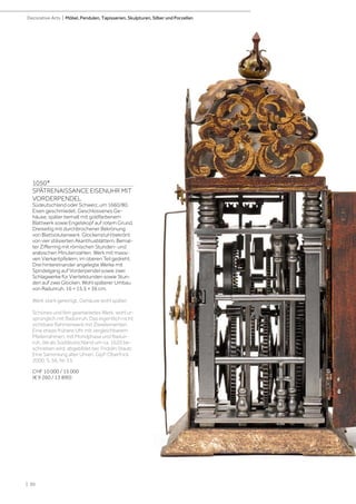 | 30
Decorative Arts | Möbel, Pendulen, Tapisserien, Skulpturen, Silber und Porzellan
1050*
SPÄTRENAISSANCE EISENUHR MIT
VORDERPENDEL
Südeutschland oder Schweiz, um 1660/80.
Eisen geschmiedet. Geschlossenes Ge-
häuse, später bemalt mit goldfarbenem
Blattwerk sowie Engelskopf auf rotem Grund.
Dreiseitig mit durchbrochener Bekrönung
von Blattvolutenwerk. Glockenstuhl bekrönt
von vier stilisierten Akanthusblättern. Bemal-
ter Zifferring mit römischen Stunden- und
arabischen Minutenzahlen. Werk mit massi-
ven Vierkantpfeilern, im oberen Teil gedreht.
Drei hintereinander angelegte Werke mit
Spindelgang auf Vorderpendel sowie zwei
Schlagwerke für Viertelstunden sowie Stun-
den auf zwei Glocken. Wohl späterer Umbau
von Radunruh. 16 × 15,5 × 36 cm.
Werk stark gereinigt, Gehäuse wohl später.
Schönes und fein gearbeitetes Werk, wohl ur-
sprünglich mit Radunruh. Das eigentlich nicht
sichtbare Rahmenwerk mit Zierelementen.
Eine etwas frühere Uhr mit vergleichbarem
Pfeilerrahmen, mit Mondphase und Radun-
ruh, die als Süddeutschland um ca. 1620 be-
schrieben wird, abgebildet bei: Fridolin Staub:
Eine Sammlung alter Uhren. Gipf-Oberfrick
2000. S. 56, Nr. 33.
CHF 10 000 / 15 000
(€ 9 260 / 13 890)
 
