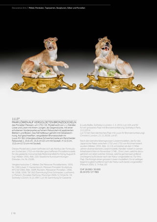 1113*
PAARLÖWENAUFVERGOLDETENBRONZESOCKELN
das Porzellan Meissen, um 1751-53. Modell wohl von J. J. Kändler.
Löwe und Löwin mit ihrem Jungen, als Gegenstücke, mit einer
erhobenen Vorderpranke auf einem Felssockel mit applizierten
Blättern und Blüten. Das Fell hellbraun gehöht mit Detailzeich-
nung. Auf geschweiften, vergoldeten Bronzesockeln im
Louis XV-Stil. Unterglasurblaue Schwertermarke am Rand beider
Felssockel. L 14,5 cm, 15,5 cm (21 cm mit Sockel) ; H 12,5 cm,
13,5 cm (17,5 cm mit Sockel).
Dieses Modell des Löwen befindet sich als Attribut der Fortitudo
am Sockel des 1753 von Kändler geschaffenen Porzellanmodells
für das geplante monumentale Reiterstandbild für König August III.
(vgl. Albiker 1935, Abb. 220; Staatliche Kunstsammlungen
Dresden, Inv. Nr. 2528).
Vergleichsstücke: C. Albiker, Die Meissner Porzellantiere, 1935,
Nr. 198 (Löwe); Y. Hackenbroch, Meissen Porcelain Scultpture,
KFS 50/1960, Abb. 160R; Rückert, Meissener Porzellan, 1966,
Nr. 1058, 1059, Taf. 262 (Sammlung Ernst Schneider, Lustheim);
U. Pietsch, Porzellan Parforce, München 2005, S.74 Kat.Nr. 19;
Sotheby‘s Zürich, 9.12.1997, Lot 39; Sammlung Sir Gawainie
 Lady Baillie, Sotheby‘s London, 1. 5. 2013, Lot 103 und 92
für ein grösseres Paar mit Bronzemontierung; Sotheby‘s Paris,
15.3.2014,
Lot 72 (ein fast identisches Paar mit Louis XV Bronzemontierung);
Christie‘s London, 21.11.2018, Lot 67.
Nach den beinahe lebensgrossen Löwenmodellen, die für das
Japanische Palais zwischen 1732 und 1733 von Kirchner kreiert
wurden (Albiker 1935, Abb. 12,13), entstehen ab den 1740er
Jahren diverse kleinere Löwenmodelle. Kändler notiert in seinen
Arbeitsberichten im November 1748: „ Eine Löwin, welche darzu
gehöret von eben solcher Grösse, welche gemeinsam prillend
und liegend aufs beste nach der Natur vorgestellet ist. For Ihro
Majt. Die Königin einen grossen Löwen modelliert. Es ist selbiger
liegend zugleich prillend nach der Natur aufs beste vorgestellet.”
(Pietsch 2005, S. 74 Kat.19)
CHF 26 000 / 30 000
(€ 24 070 / 27 780)
| 72
Decorative Arts | Möbel, Pendulen, Tapisserien, Skulpturen, Silber und Porzellann
 