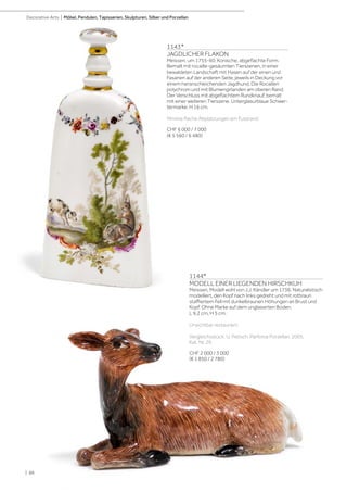| 88
Decorative Arts | Möbel, Pendulen, Tapisserien, Skulpturen, Silber und Porzellan
1143*
JAGDLICHER FLAKON
Meissen, um 1755-60. Konische, abgeflachte Form.
Bemalt mit rocaille-gesäumten Tierszenen, in einer
bewaldeten Landschaft mit Hasen auf der einen und
Fasanen auf der anderen Seite, jeweils in Deckung vor
einem heranschleichenden Jagdhund. Die Rocaillen
polychrom und mit Blumengirlanden am oberen Rand.
Der Verschluss mit abgeflachtem Rundknauf, bemalt
mit einer weiteren Tierszene. Unterglasurblaue Schwer-
termarke. H 16 cm.
Minime flache Abplatzungen am Fussrand.
CHF 6 000 / 7 000
(€ 5 560 / 6 480)
1144*
MODELL EINER LIEGENDEN HIRSCHKUH
Meissen, Modell wohl von J.J. Kändler um 1736. Naturalistisch
modelliert, den Kopf nach links gedreht und mit rotbraun
staffiertem Fell mit dunkelbraunen Höhungen an Brust und
Kopf. Ohne Marke auf dem unglasierten Boden.
L 9,2 cm, H 5 cm.
Unsichtbar restauriert.
Vergleichsstück: U. Pietsch, Parforce Porzellan, 2005,
Kat. Nr. 29.
CHF 2 000 / 3 000
(€ 1 850 / 2 780)
 