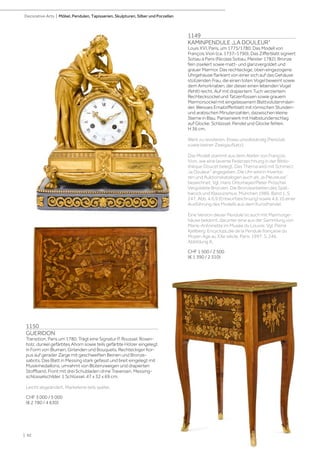 | 92
Decorative Arts | Möbel, Pendulen, Tapisserien, Skulpturen, Silber und Porzellan
1149
KAMINPENDULE „LA DOULEUR“
Louis XVI, Paris, um 1775/1780. Das Modell von
François Vion (ca. 1737–1790). Das Zifferblatt signiert
Sotiau à Paris (Nicolas Sotiau, Meister 1782). Bronze
fein ziseliert sowie matt- und glanzvergoldet und
grauer Marmor. Das rechteckige, oben eingezogene
Uhrgehäuse flankiert von einer sich auf das Gehäuse
stützenden Frau, die einen toten Vogel beweint sowie
dem Amorknaben, der dieser einen lebenden Vogel
(fehlt) reicht. Auf mit drapiertem Tuch verziertem
Rechtecksockel und Tatzenfüssen sowie grauem
Marmorsockel mit eingelassenem Blattvolutenmäan-
der. Weisses Emailzifferblatt mit römischen Stunden-
und arabischen Minutenzahlen, dazwischen kleine
Sterne in Blau. Pariserwerk mit Halbstundenschlag
auf Glocke. Schlüssel, Pendel und Glocke fehlen.
H 36 cm.
Werk zu revidieren. Etwas unvollständig (Perlstab
sowie kleiner Zweigaufsatz).
Das Modell stammt aus dem Atelier von François
Vion, wie eine lavierte Federzeichnung in der Biblio-
thèque Doucet belegt. Das Thema wird mit Schmerz
„la Douleur“ angegeben. Die Uhr wird in Inventa-
ren und Auktionskatalogen auch als „la Pleureuse“
bezeichnet. Vgl. Hans Ottomeyer/Peter Pröschel.
Vergoldete Bronzen. Die Bronzearbeiten des Spät-
barock und Klassizismus. München 1986. Band 1. S.
247, Abb. 4.6.9 (Entwurfzeichnung) sowie 4.6.10 einer
Ausführung des Modells aus dem Kunsthandel.
Eine Version dieser Pendule ist auch mit Marmorge-
häuse bekannt, darunter eine aus der Sammlung von
Marie-Antoinette im Musée du Louvre. Vgl. Pierre
Kjellberg. EncyclopLdie de la Pendule française du
Moyen Age au XXe siècle. Paris. 1997. S, 246,
Abbildung A.
CHF 1 500 / 2 500
(€ 1 390 / 2 310)
1150
GUERIDON
Transition, Paris um 1780. Trägt eine Signatur P. Roussel. Rosen-
holz, dunkel gefärbtes Ahorn sowie teils gefärbte Hölzer eingelegt
in Form von Blumen, Girlanden und Bouquets. Rechteckiger Kor-
pus auf gerader Zarge mit geschweiften Beinen und Bronze-
sabots. Das Blatt in Messing stark gefasst und breit eingelegt mit
Musikmedaillons, umrahmt von Blütenzweigen und drapierten
Stoffband. Front mit drei Schubladen ohne Traversen. Messing-
schlüsselschilder. 1 Schlüssel. 47 x 32 x 69 cm.
Leicht abgeändert, Marketerie teils später.
CHF 3 000 / 5 000
(€ 2 780 / 4 630)
 