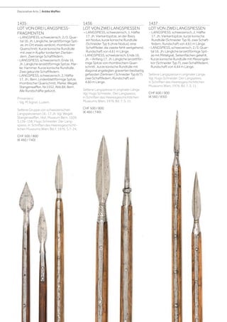 | 198
Decorative Arts | Antike Waffen
1436
LOT VON ZWEI LANGSPIESSEN
– LANGSPIESS, schweizerisch, 1. Hälfte
17. Jh. Vierkantspitze, an der Basis
ein Nodus, kurze konische Rundtülle
(Schneider Typ 9 ohne Nodus), eine
Schaftfeder, die zweite fehlt weitgehend.
Rundschaft von 4,61 m Länge.
- LANGSPIESS, schweizerisch, Ende 16.
Jh. – Anfang 17. Jh. Längliche lanzettför-
mige Spitze von rhombischem Quer-
schnitt , kurze konische Rundtülle mit
diagonal angelegten gravierten beidseitig
gefassten Zierlinien ( Schneider Typ 6/7),
zwei Schaftfedern, Rundschaft von
4.60 m Länge.
Seltene Langspiesse in originaler Länge.
Vgl. Hugo Schneide:, Der Langspiess,
in Schriften des Heeresgeschichtlichen
Museums Wien, 1976, Bd. 7, S. 11.
CHF 500 / 800
(€ 460 / 740)
1435
LOT VON DREI LANGSPIESS-
FRAGMENTEN
- LANGSPIESS, schweizerisch, 2./3. Quar-
tal 16. Jh. Längliche, lanzettförmige Spit-
ze, im Ort etwas verdickt, rhombischer
Querschnitt. Kurze konische Rundtülle
mit zwei in Kupfer tordierten Zierbän-
dern. Zwei lange Schaftfedern.
- LANGSPIESS, schweizerisch, Ende 16.
Jh. Längliche lanzettförmige Spitze, Mar-
ke: Hammer. Kurze konische Rundtülle.
Zwei gekürzte Schaftfedern.
- LANGSPIESS, schweizerisch, 2. Hälfte
17. Jh., Bern. Lindenblattförmige Spitze,
rhombischer Querschnitt, Marke: Wegeli,
Stangenwaffen, Nr.1552, Abb.84, Bern.
Alle Rundschäfte gekürzt.
Provenienz:
- Slg. M.Sigrist, Luzern.
Seltene Gruppe von schweizerischen
Langspiesseisen 16.-17.Jh. Vgl. Wegeli:
Stangenwaffen, Hist. Museum Bern, 1939,
S.136-158. Hugo Schneider: Der Lang-
spiess, in: Schriften des Heeresgeschicht-
lichen Museums Wien, Bd.7, 1976, S.7-24.
CHF 500 / 800
(€ 460 / 740)
1437
LOT VON ZWEI LANGSPIESSEN
- LANGSPIESS, schweizerisch, 2. Hälfte
17. Jh. Vierkantspitze, kurze konische
Rundtülle (Schneider Typ 9), zwei Schaft-
federn. Rundschaft von 4,61 m Länge.
- LANGSPIESS, schweizerisch, 2./3. Quar-
tal 16. Jh. Längliche lanzettförmige Spit-
ze mit Mittelgrat, Seitenflächen gekehlt.
Kurze konische Rundtülle mit Messingde-
kor (Schneider Typ 7), zwei Schaftfedern.
Rundschaft von 4,44 m Länge.
Seltene Langspiesse in originaler Länge.
Vgl. Hugo Schneider: Der Langspiess,
in Schriften des Heeresgeschichtlichen
Museums Wien, 1976, Bd. 7, S. 11.
CHF 600 / 900
(€ 560 / 830)
 