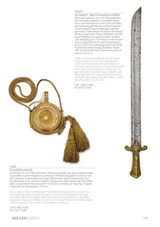 | 205
1452*
SCHWERT, JANITSCHAREN-KORPS
Sächsisch-polnisch, um 1729. Messinggefäss
aus mit Kupfer verlöteten Gusshälften beste-
hend. Sechskantiger konischer Griff mit Mittel-
grat, beidseitig ganzflächig von einem Sparren-
muster bedeckt, Sparren teils glatt oder fein
gemustert. Parierstange mit kurzen vierkantigen
Armen und gerollten Enden, Mittelfeld in der Art
eines Mitteleisens zugespitzt, Dekor: Initialen
„AR“ (König August II. von Polen) von Krone über-
höht vor gepunktetem Grund. Rückenklinge (L
67,2 cm, B 4,5 cm), beidseitig breiter Hohlschliff,
im Ortdrittel zweischneidig, Ätzdekor: Initiale
„AR“ von Krone überhöht in einer barocken Kar-
tusche. L 81,5 cm.
1729 errichtete der im Dienst des polnischen
Königs und sächsischen Herzogs August II.
(1697–1733) stehende Oberst Christoph von
Unruh ein Janitscharenkorps (4 Kompanien à 100
Mann), das sich vorwiegend aus Polen und Un-
garn rekrutierte. Das Korps war in Dresden und
Warschau stationiert. Ausserordentlich seltene
Griffwaffe. Vgl. Katalog „Trag diese Wehr zu Sach-
sens Ehr, 1994, S. 16–17, Nr.4.
CHF 1 800 / 2 500
(€ 1 670 / 2 310)
1453
PULVERFLASCHE
Schweizerisch, um 1700, wohl Zürich. Messing vergoldet, aus zwei schalenförmigen
Gusshälften zusammengesetzt, beidseitig im Mittelteil eingetieft, im Zentrum ein
fein ziselierter, ornamentaler aus Bogen bestehender Dekor. Dekorbereich und
Aussenkanten durch Zierlinien begrenzt. Gegossene, kölbchenförmige Tülle, Rillen-
dekor, schwenkbarer Verschlussarm mit Deckel und Feder, vier Tragringe, originale
Tragkordel mit zwei Quasten. D 10 cm.
Ein vor allem in Zürich nachweisbarer Pulverflaschentyp; Variante in grosser Aus-
führung für die Jagd, sehr guter Zustand und seltene Vollständigkeit. Vgl. Hugo
Schneider: Rittmeister Johann Jakob Eschmann und das Gefecht um die Bellen-
schanze bei Hütten, in: ZAK Bd. 12, 1951, S, 172, Pulverflasche SLM 23680. Auktion
Fischer-Luzern 11./12.9.1996, Nr. 255, kleinere Ausführung.
CHF 2 500 / 3 500
(€ 2 310 / 3 240)
 