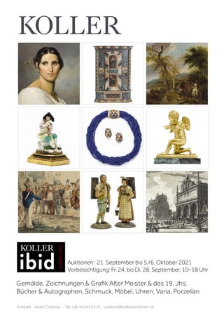 Auktionen: 21. September bis 5./6. Oktober 2021
Vorbesichtigung: Fr. 24. bis Di. 28. September, 10–18 Uhr
Kontakt · Anahi Cardona · Tel. +41 44 445 63 21 · cardona@kollerauktionen.ch
Gemälde, Zeichnungen  Grafik Alter Meister  des 19. Jhs.
Bücher  Autographen, Schmuck, Möbel, Uhren, Varia, Porzellan
 