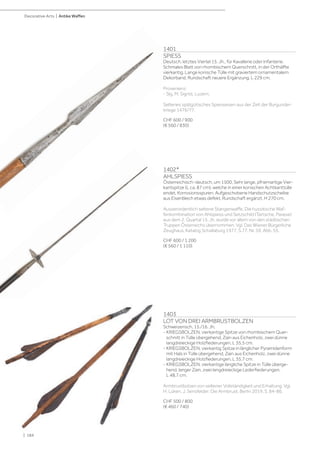 | 184
Decorative Arts | Antike Waffen
1401
SPIESS
Deutsch, letztes Viertel 15. Jh., für Kavallerie oder Infanterie.
Schmales Blatt von rhombischem Querschnitt, in der Orthälfte
vierkantig. Lange konische Tülle mit graviertem ornamentalem
Dekorband. Rundschaft neuere Ergänzung. L 229 cm.
Provenienz:
- Slg. M. Sigrist, Luzern.
Seltenes spätgotisches Spiesseisen aus der Zeit der Burgunder-
kriege 1476/77.
CHF 600 / 900
(€ 560 / 830)
1402*
AHLSPIESS
Österreichisch-deutsch, um 1500. Sehr lange, pfriemartige Vier-
kantspitze (L ca. 87 cm), welche in einer konischen Achtkanttülle
endet. Korrosionsspuren. Aufgeschobene Handschutzscheibe
aus Eisenblech etwas defekt. Rundschaft ergänzt. H 270 cm.
Ausserordentlich seltene Stangenwaffe. Die hussitische Waf-
fenkombination von Ahlspiess und Setzschild (Tartsche, Pavese)
aus dem 2. Quartal 15. Jh. wurde vor allem von den städtischen
Truppen Österreichs übernommen. Vgl. Das Wiener Bürgerliche
Zeughaus, Katalog Schallaburg 1977, S.77, Nr. 59, Abb. 55.
CHF 600 / 1 200
(€ 560 / 1 110)
1403
LOT VON DREI ARMBRUSTBOLZEN
Schweizerisch, 15./16. Jh.
- KRIEGSBOLZEN, vierkantige Spitze von rhombischem Quer-
schnitt in Tülle übergehend, Zain aus Eichenholz, zwei dünne
langdreieckige Holzfiederungen, L 35,5 cm.
- KRIEGSBOLZEN, vierkantig Spitze in länglicher Pyramidenform
mit Hals in Tülle übergehend, Zain aus Eichenholz, zwei dünne
langdreieckige Holzfiederungen, L 35,7 cm.
- KRIEGSBOLZEN, vierkantige längliche Spitze in Tülle überge-
hend, langer Zain, zwei langdreieckige Lederfiederungen,
L 48,7 cm.
Armbrustbolzen von seltener Vollständigkeit und Erhaltung. Vgl.
H. Lüken, J. Sensfelder: Die Armbrust, Berlin 2019, S. 84-86.
CHF 500 / 800
(€ 460 / 740)
 