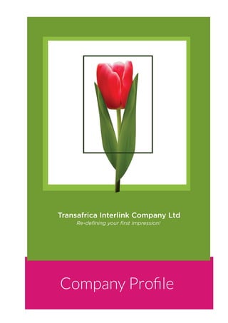 Transafrica Interlink Company Ltd
Re-deﬁning your ﬁrst impression!
Company Proﬁle
 