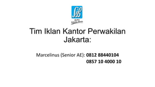 Tim Iklan Kantor Perwakilan
Jakarta:
Marcelinus (Senior AE): 0812 88440104
0857 10 4000 10
 
