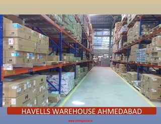 HAVELLS WAREHOUSE AHMEDABAD
www.cfclogistics.in
 