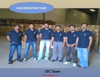CFC Team
OUR OPERATION TEAM
www.cfclogistics.in
 