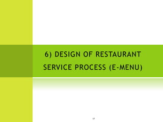 6) DESIGN OF RESTAURANT
SERVICE PROCESS (E-MENU)




           17
 